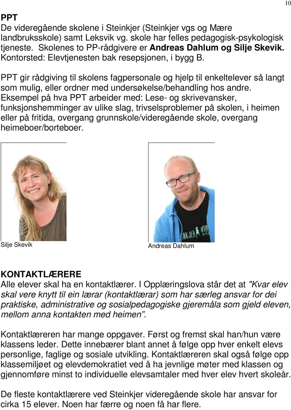 PPT gir rådgiving til skolens fagpersonale og hjelp til enkeltelever så langt som mulig, eller ordner med undersøkelse/behandling hos andre.