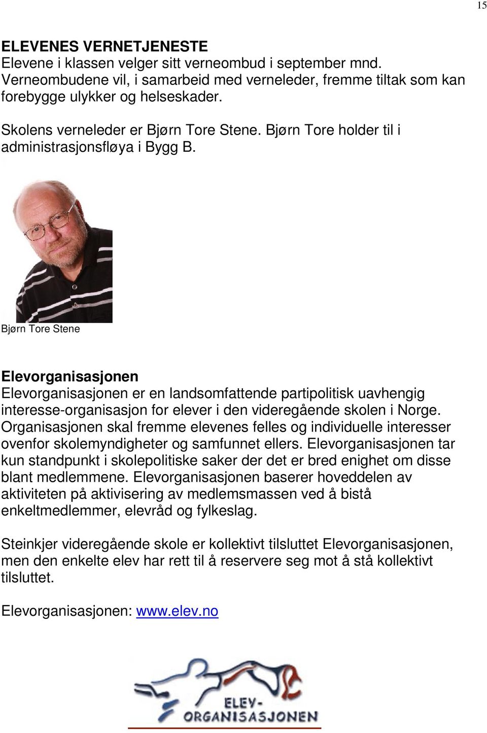 Bjørn Tore Stene Elevorganisasjonen Elevorganisasjonen er en landsomfattende partipolitisk uavhengig interesse-organisasjon for elever i den videregående skolen i Norge.