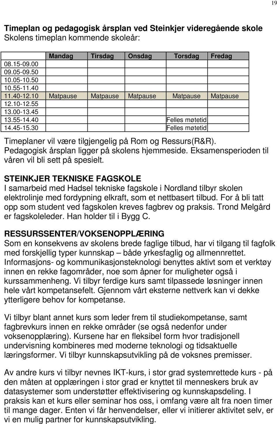 Pedagogisk årsplan ligger på skolens hjemmeside. Eksamensperioden til våren vil bli sett på spesielt.