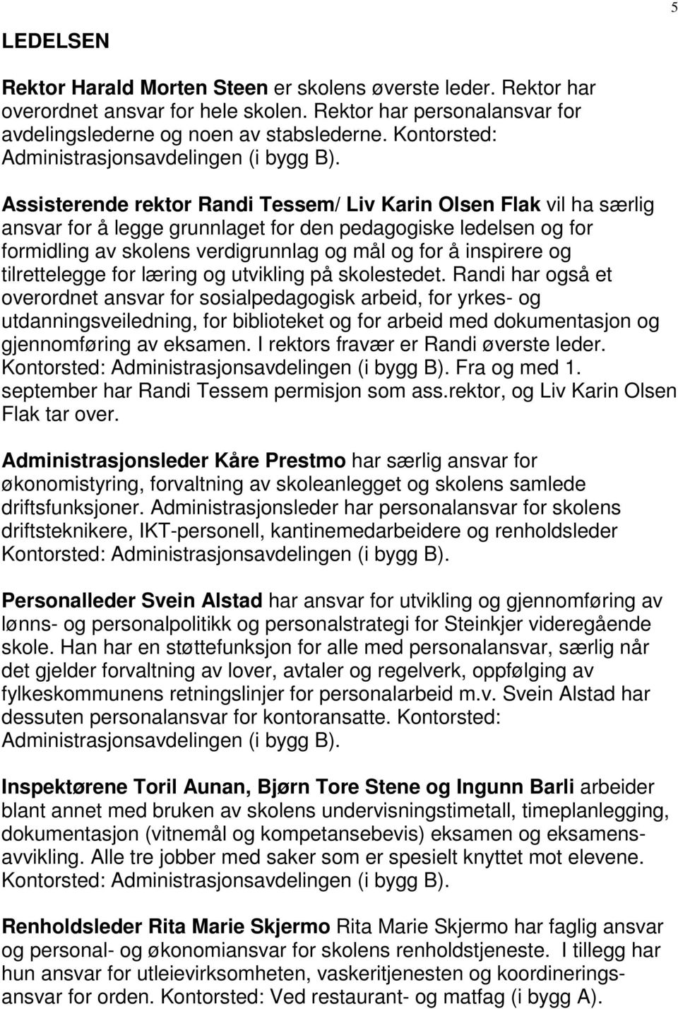 Assisterende rektor Randi Tessem/ Liv Karin Olsen Flak vil ha særlig ansvar for å legge grunnlaget for den pedagogiske ledelsen og for formidling av skolens verdigrunnlag og mål og for å inspirere og