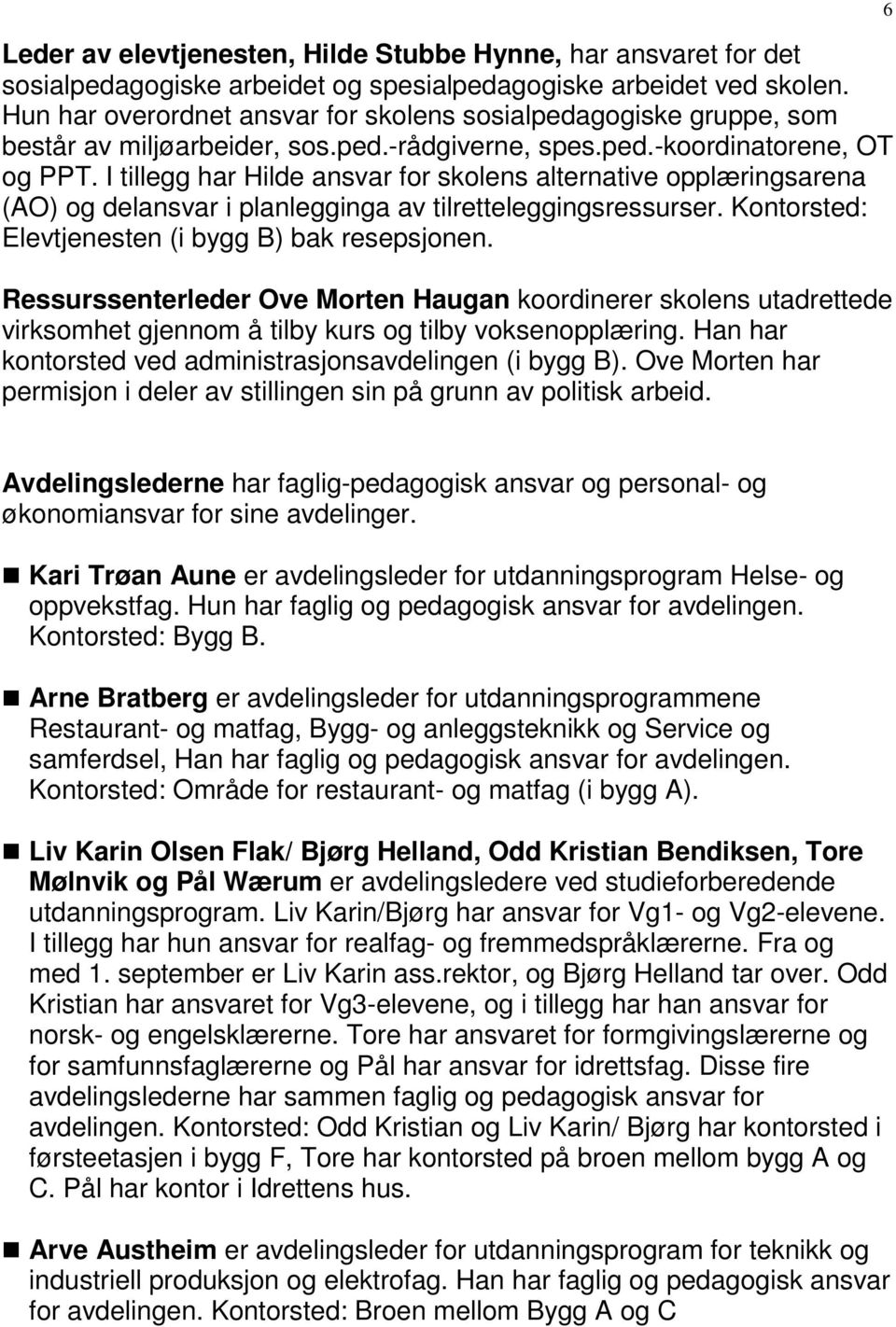 I tillegg har Hilde ansvar for skolens alternative opplæringsarena (AO) og delansvar i planlegginga av tilretteleggingsressurser. Kontorsted: Elevtjenesten (i bygg B) bak resepsjonen.