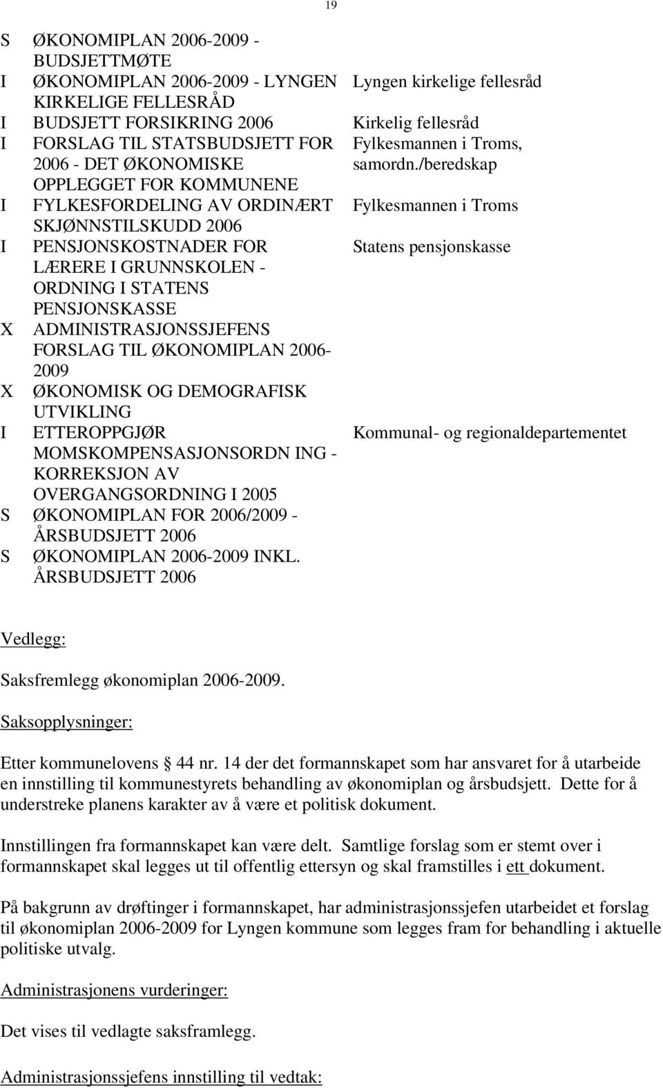 /beredskap OPPLEGGET FOR KOMMUNENE I FYLKESFORDELING AV ORDINÆRT Fylkesmannen i Troms SKJØNNSTILSKUDD 2006 I PENSJONSKOSTNADER FOR Statens pensjonskasse LÆRERE I GRUNNSKOLEN - ORDNING I STATENS