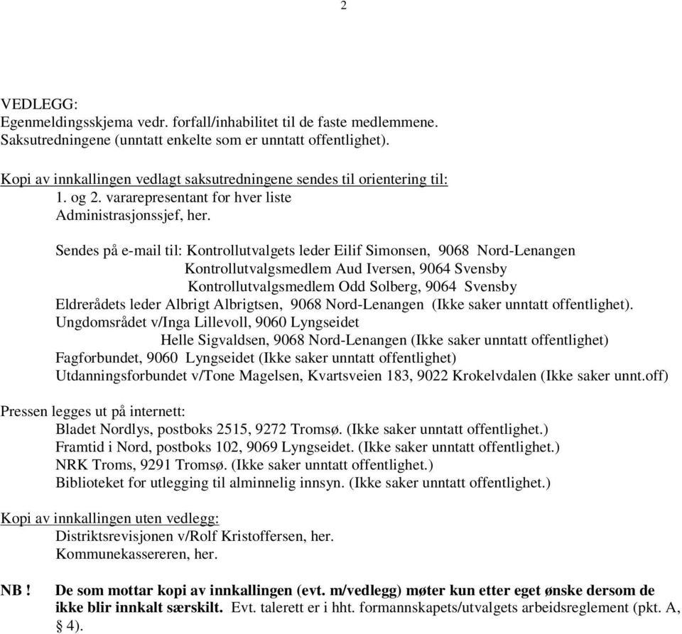 Sendes på e-mail til: Kontrollutvalgets leder Eilif Simonsen, 9068 Nord-Lenangen Kontrollutvalgsmedlem Aud Iversen, 9064 Svensby Kontrollutvalgsmedlem Odd Solberg, 9064 Svensby Eldrerådets leder