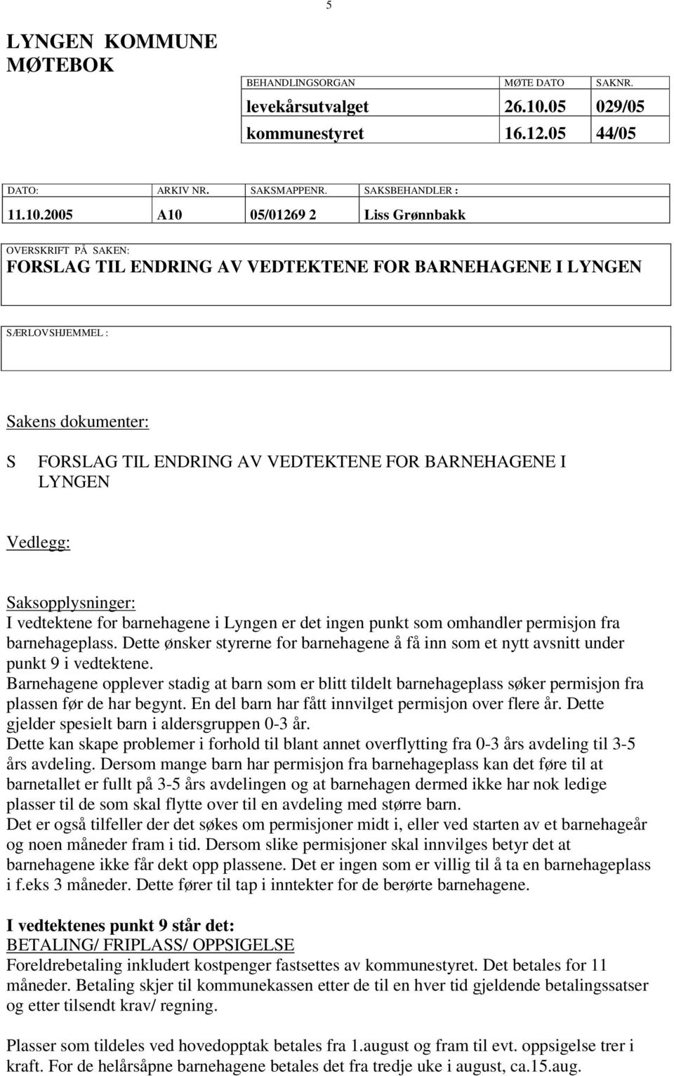 2005 A10 05/01269 2 Liss Grønnbakk OVERSKRIFT PÅ SAKEN: FORSLAG TIL ENDRING AV VEDTEKTENE FOR BARNEHAGENE I LYNGEN SÆRLOVSHJEMMEL : Sakens dokumenter: S FORSLAG TIL ENDRING AV VEDTEKTENE FOR