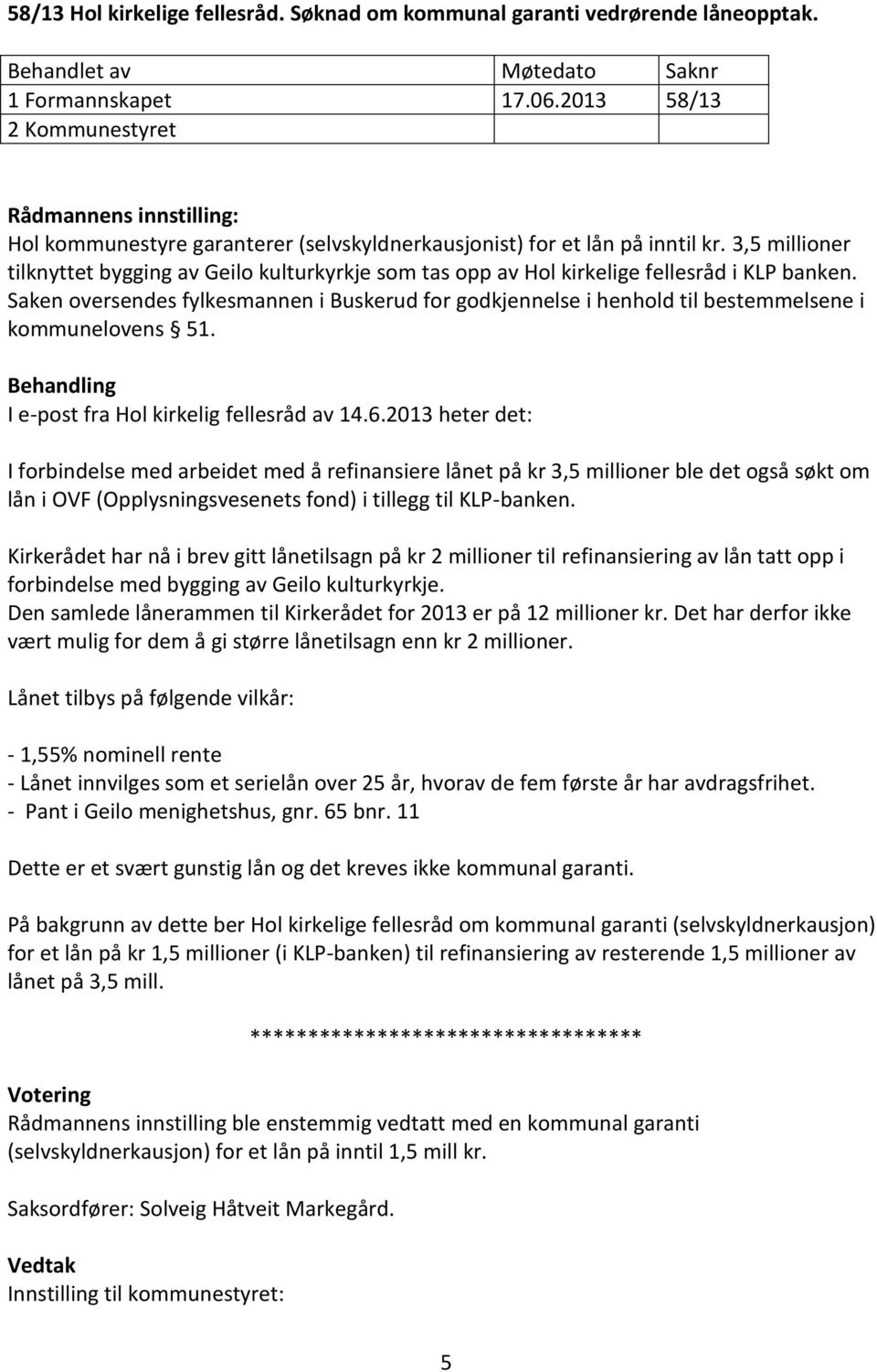 3,5 millioner tilknyttet bygging av Geilo kulturkyrkje som tas opp av Hol kirkelige fellesråd i KLP banken.