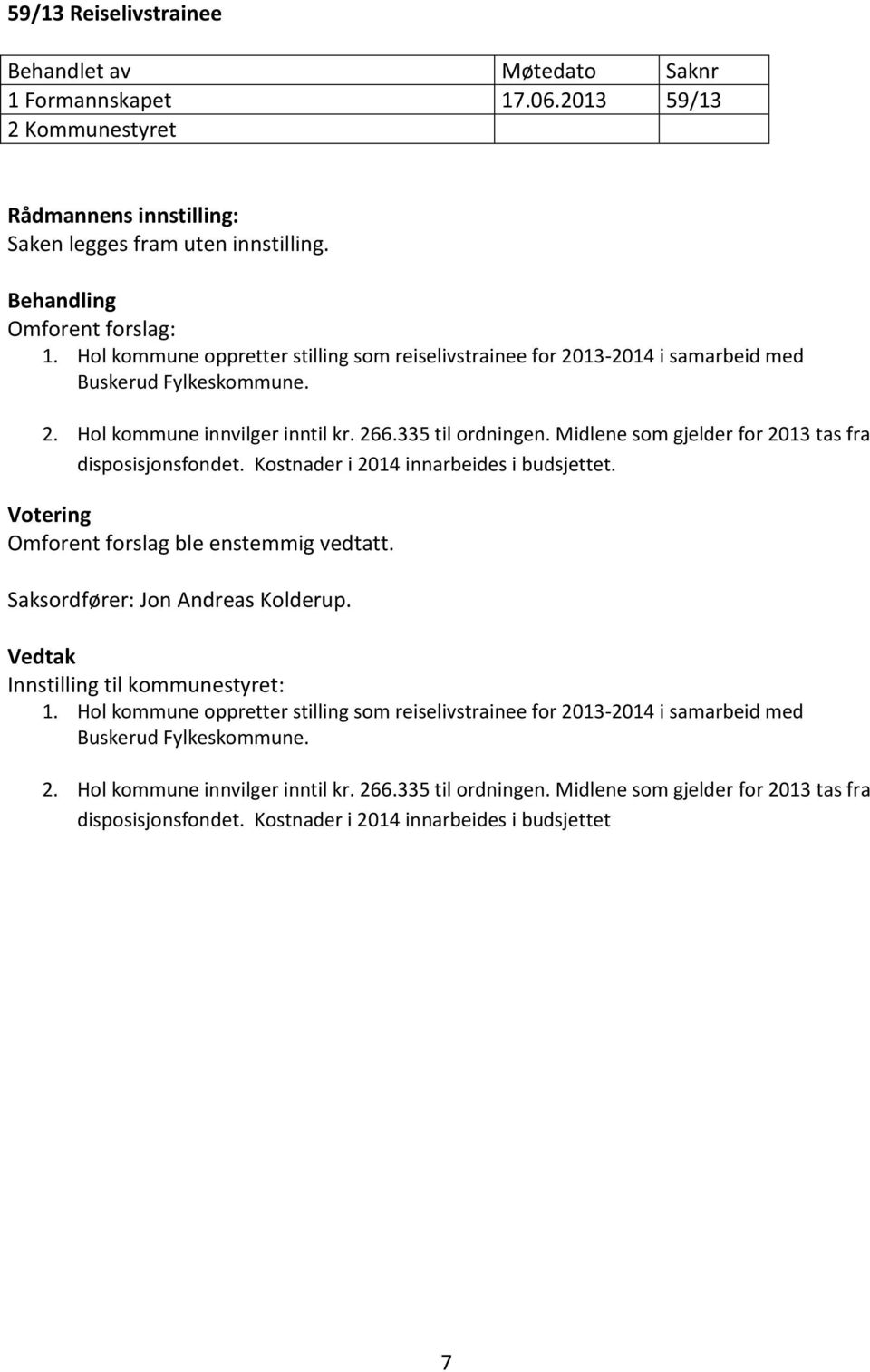 Midlene som gjelder for 2013 tas fra disposisjonsfondet. Kostnader i 2014 innarbeides i budsjettet. Omforent forslag ble enstemmig vedtatt. Saksordfører: Jon Andreas Kolderup.