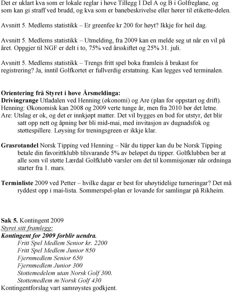 Oppgjer til NGF er delt i to, 75% ved årsskiftet og 25% 31. juli. Avsnitt 5. Medlems statistikk Trengs fritt spel boka framleis å brukast for registrering?