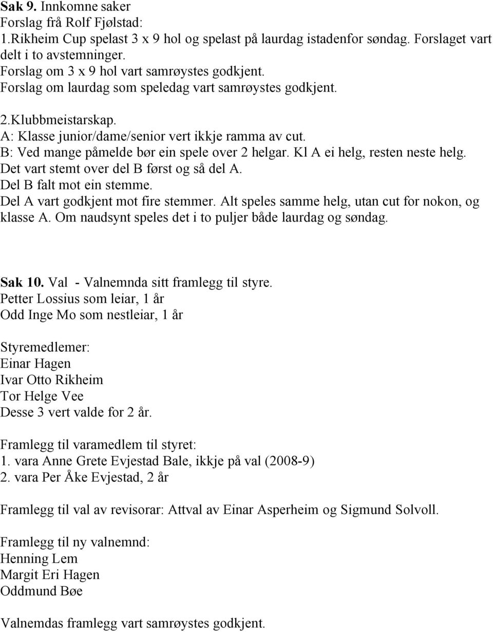 B: Ved mange påmelde bør ein spele over 2 helgar. Kl A ei helg, resten neste helg. Det vart stemt over del B først og så del A. Del B falt mot ein stemme. Del A vart godkjent mot fire stemmer.