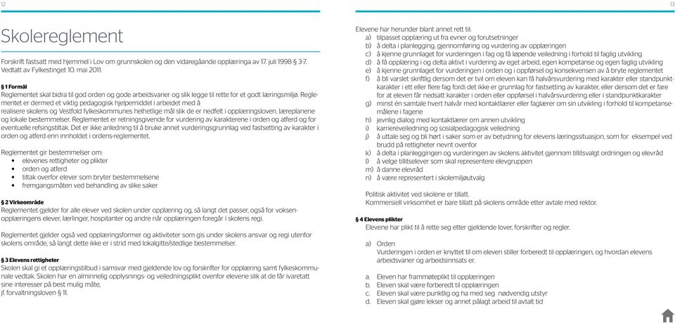 Reglementet er dermed et viktig pedagogisk hjelpemiddel i arbeidet med å realisere skolens og Vestfold fylkeskommunes helhetlige mål slik de er nedfelt i opplæringsloven, læreplanene og lokale