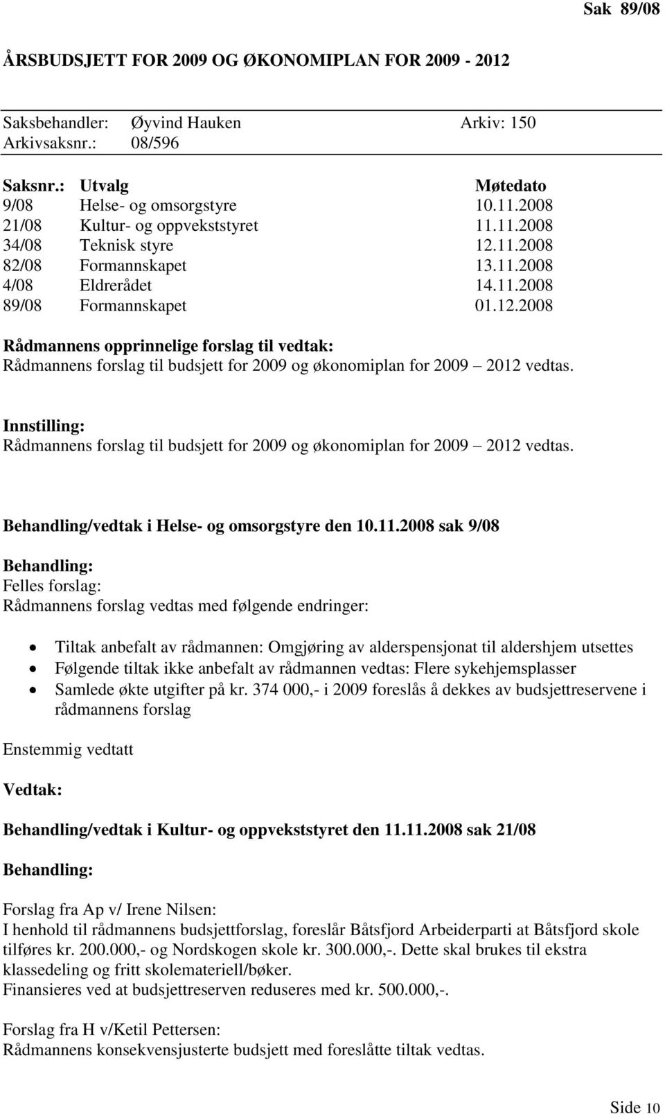 Rådmannens forslag til budsjett for 2009 og økonomiplan for 2009 2012 vedtas. Behandling/vedtak i Helse- og omsorgstyre den 10.11.