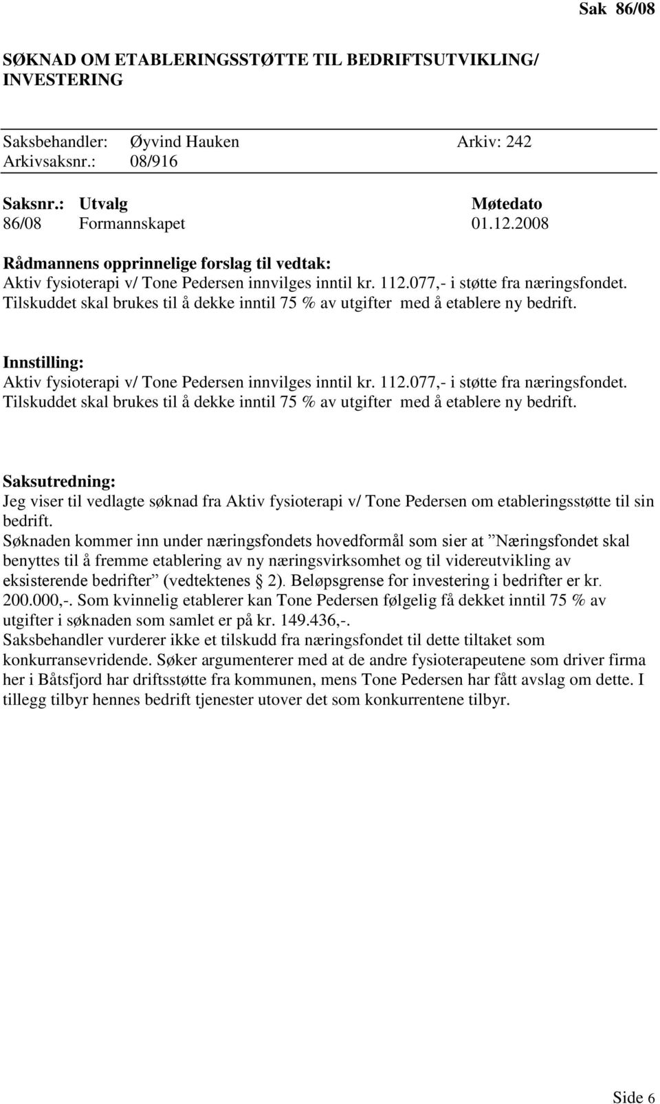 Aktiv fysioterapi v/ Tone Pedersen innvilges inntil kr. 112.077,- i støtte fra næringsfondet. Tilskuddet skal brukes til å dekke inntil 75 % av utgifter med å etablere ny bedrift.