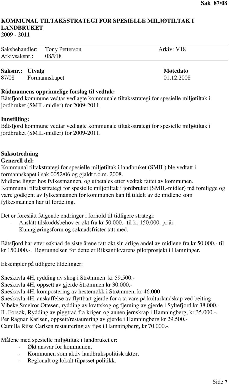 Båtsfjord kommune vedtar vedlagte kommunale tiltaksstrategi for spesielle miljøtiltak i jordbruket (SMIL-midler) for 2009-2011.