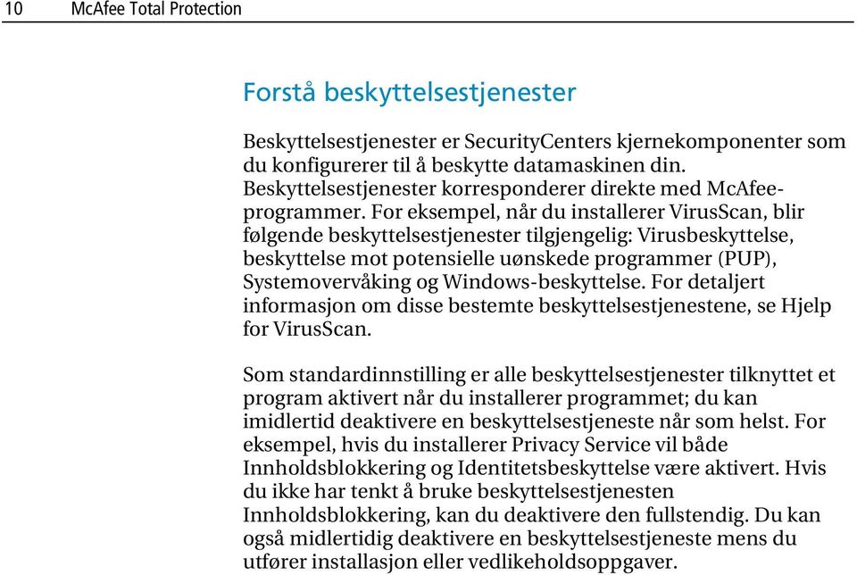 For eksempel, når du installerer VirusScan, blir følgende beskyttelsestjenester tilgjengelig: Virusbeskyttelse, beskyttelse mot potensielle uønskede programmer (PUP), Systemovervåking og