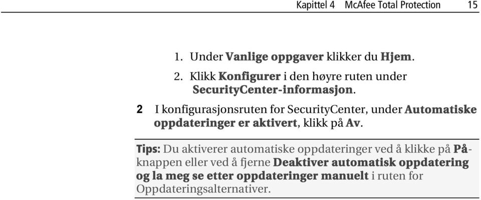 2 I konfigurasjonsruten for SecurityCenter, under Automatiske oppdateringer er aktivert, klikk på Av.