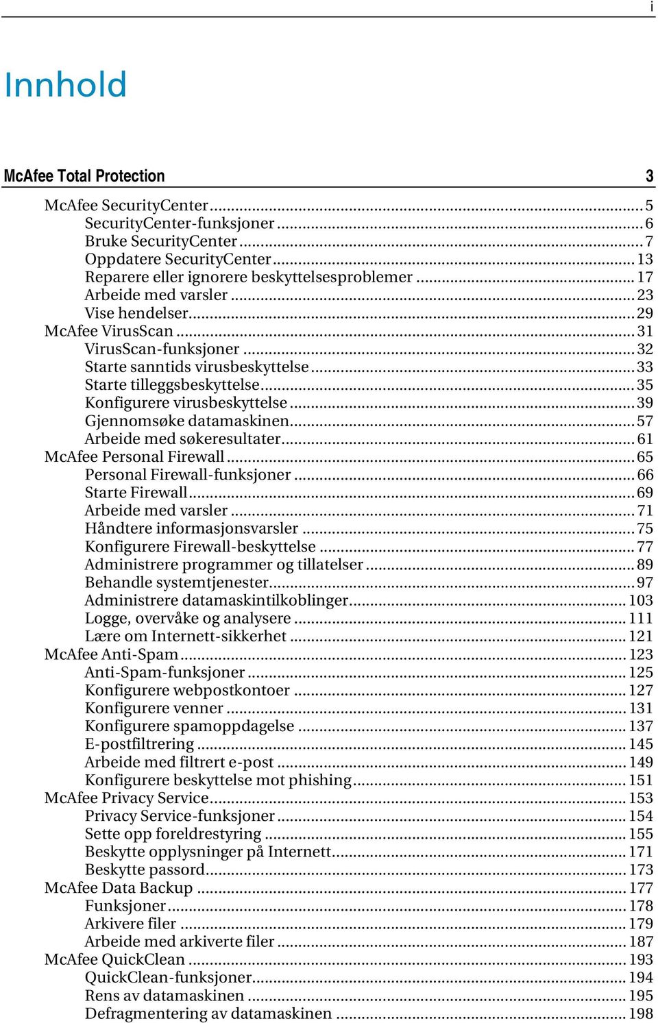 .. 35 Konfigurere virusbeskyttelse... 39 Gjennomsøke datamaskinen... 57 Arbeide med søkeresultater... 61 McAfee Personal Firewall... 65 Personal Firewall-funksjoner... 66 Starte Firewall.