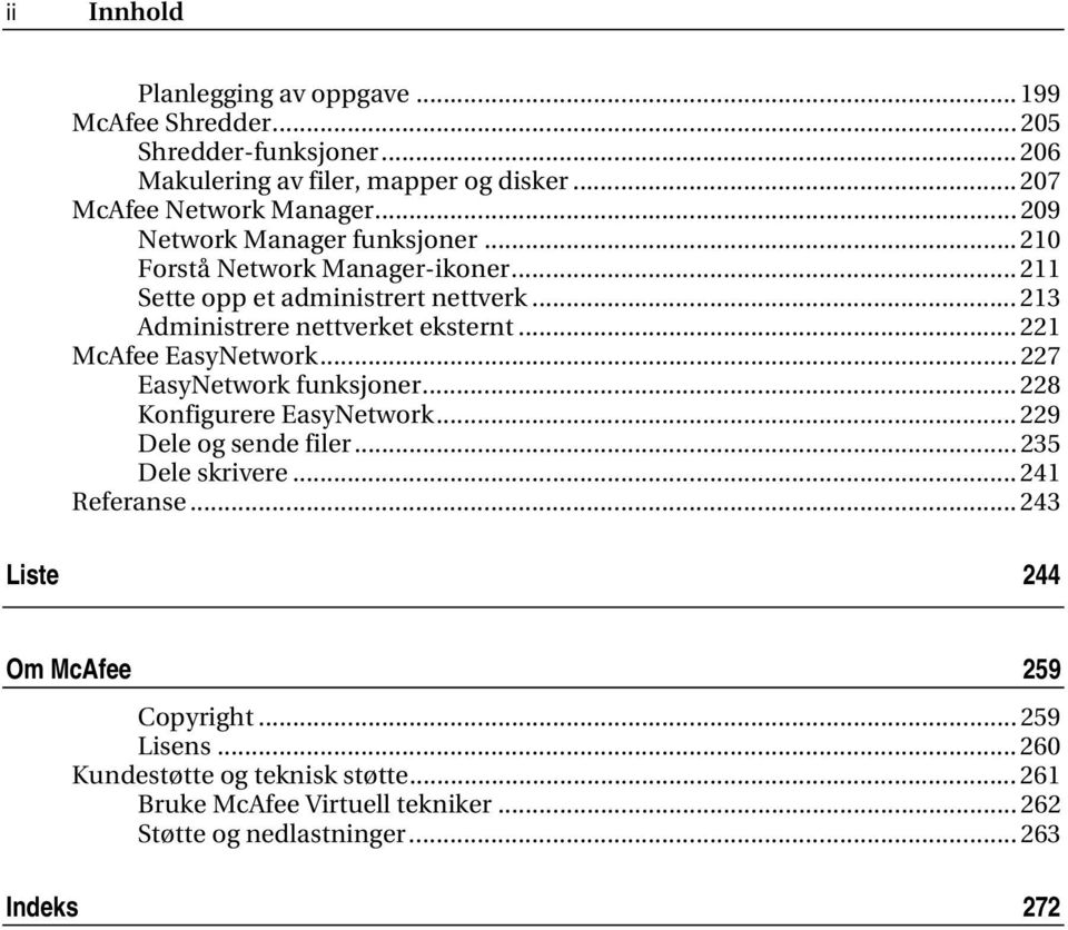 .. 221 McAfee EasyNetwork... 227 EasyNetwork funksjoner... 228 Konfigurere EasyNetwork... 229 Dele og sende filer... 235 Dele skrivere... 241 Referanse.