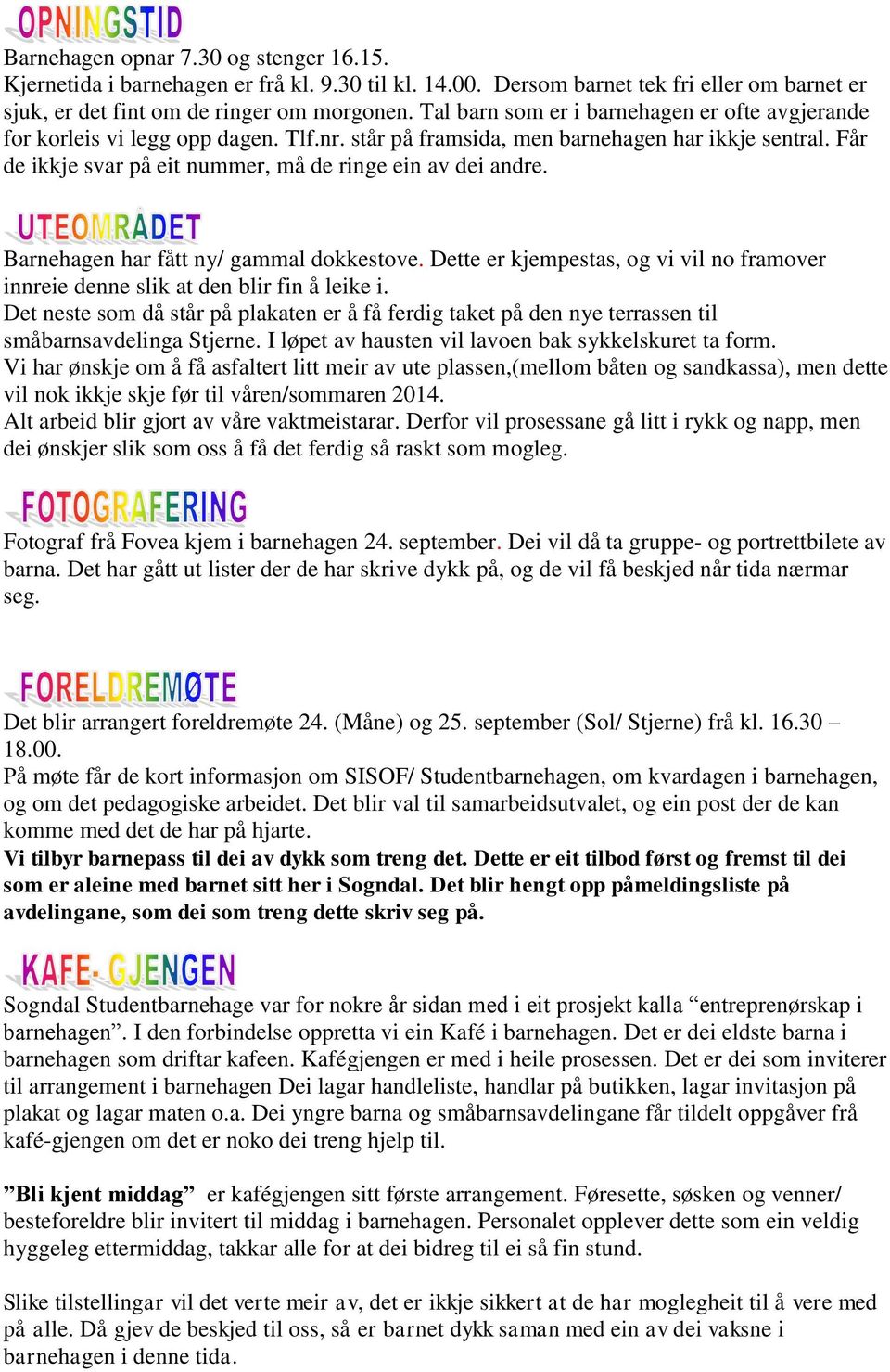 Får de ikkje svar på eit nummer, må de ringe ein av dei andre. Barnehagen har fått ny/ gammal dokkestove. Dette er kjempestas, og vi vil no framover innreie denne slik at den blir fin å leike i.