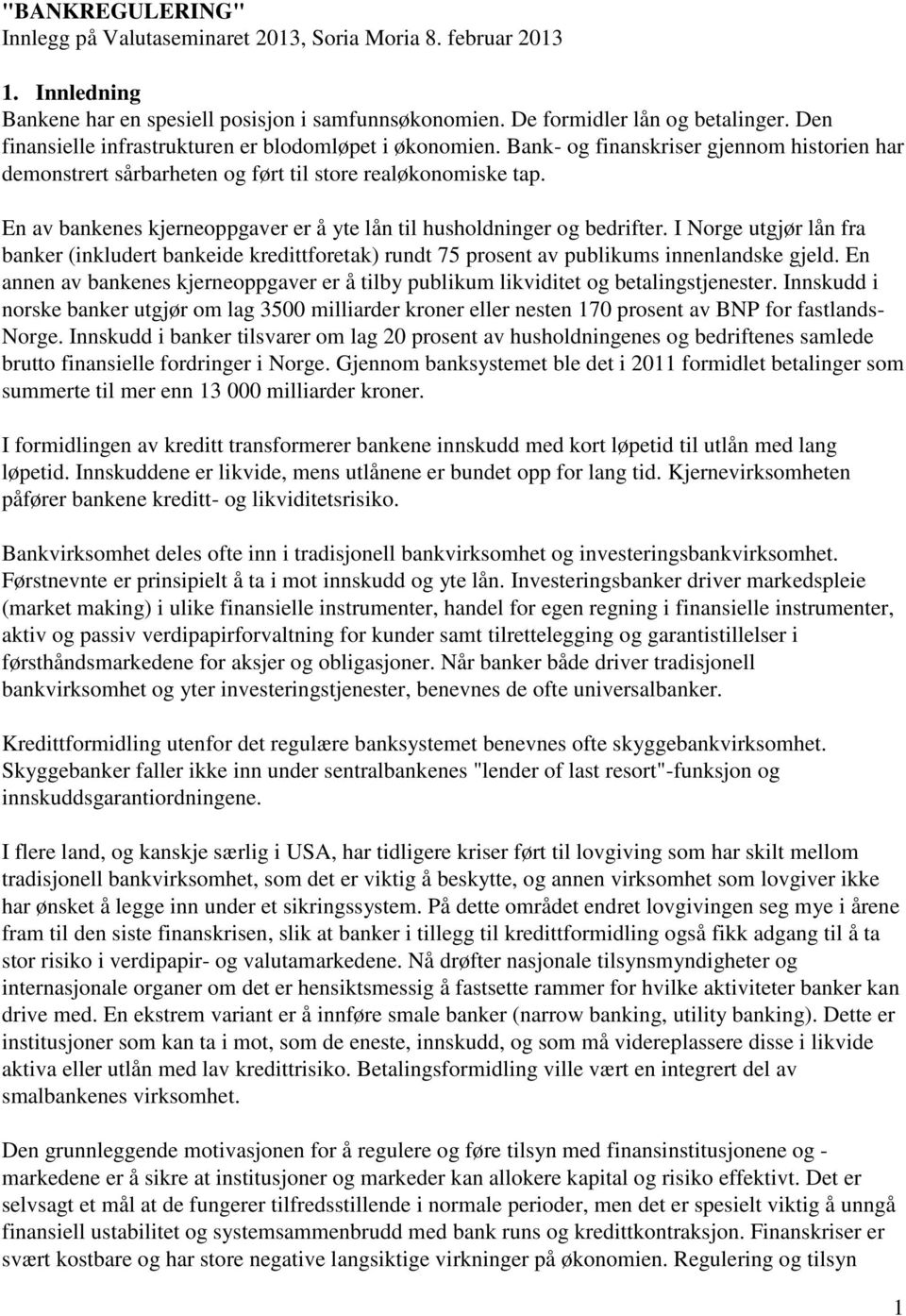 En av bankenes kjerneoppgaver er å yte lån til husholdninger og bedrifter. I Norge utgjør lån fra banker (inkludert bankeide kredittforetak) rundt 75 prosent av publikums innenlandske gjeld.