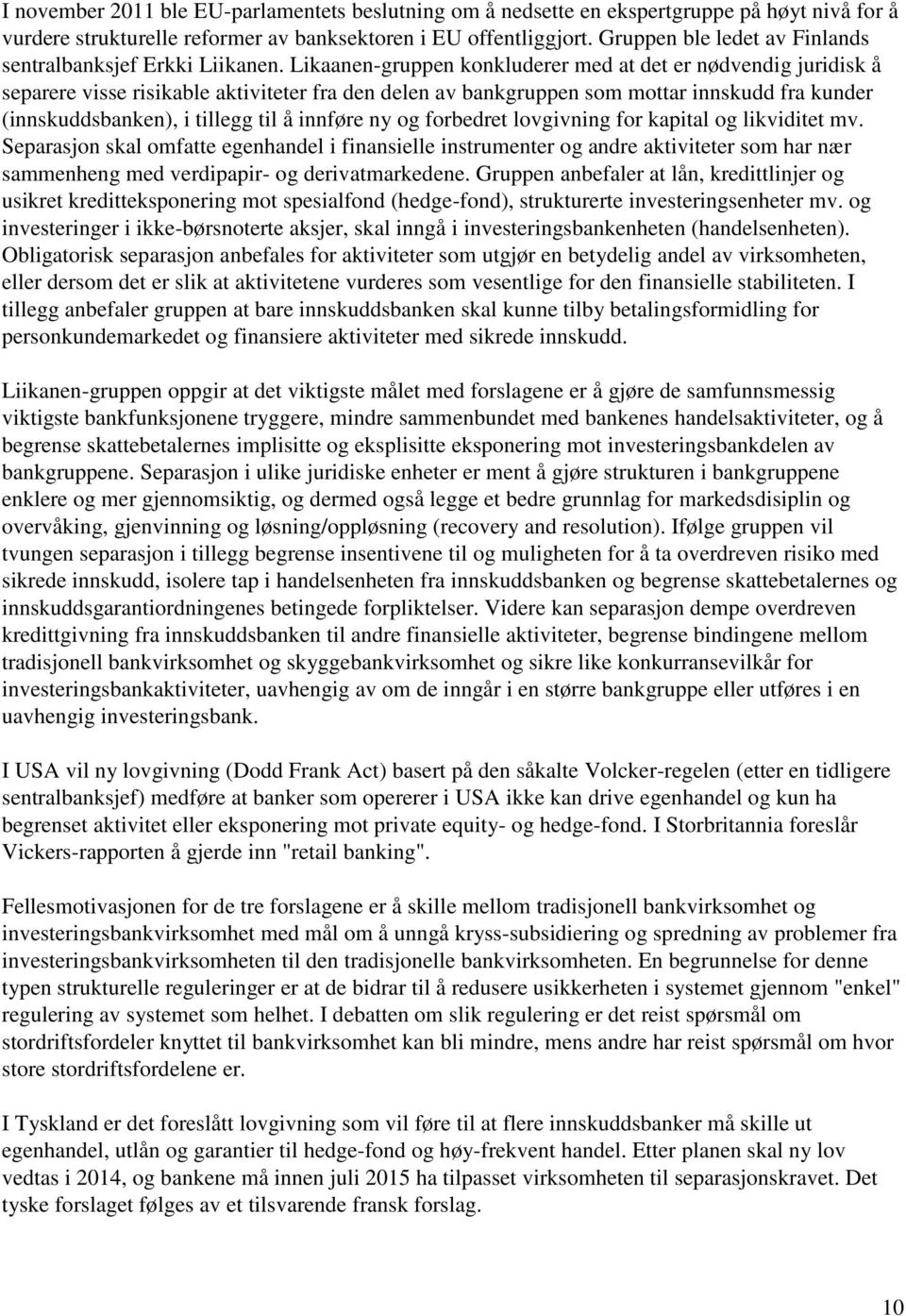 Likaanen-gruppen konkluderer med at det er nødvendig juridisk å separere visse risikable aktiviteter fra den delen av bankgruppen som mottar innskudd fra kunder (innskuddsbanken), i tillegg til å