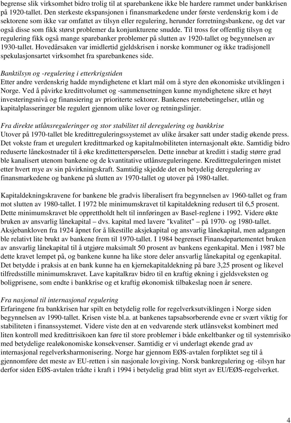 størst problemer da konjunkturene snudde. Til tross for offentlig tilsyn og regulering fikk også mange sparebanker problemer på slutten av 1920-tallet og begynnelsen av 1930-tallet.