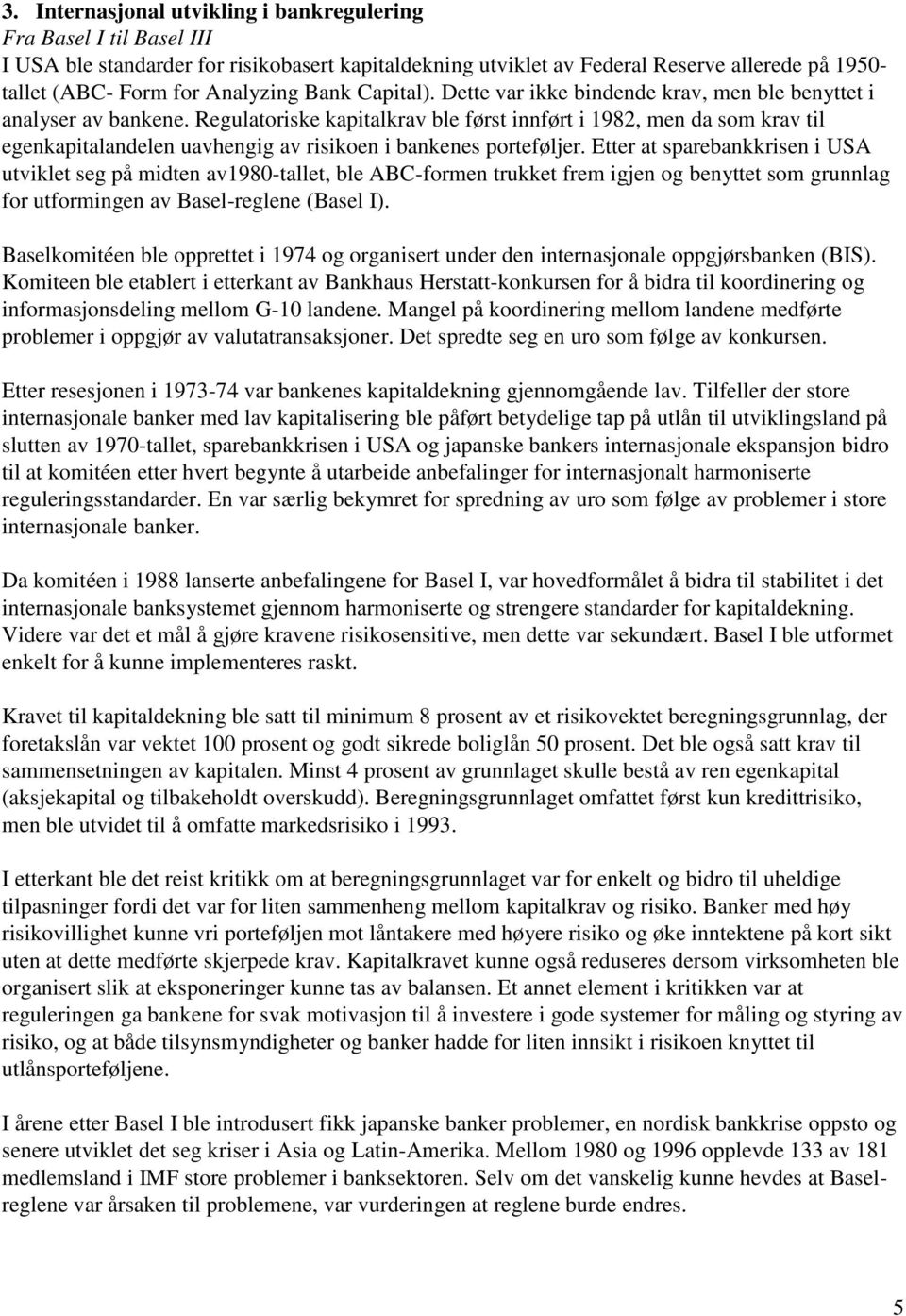 Regulatoriske kapitalkrav ble først innført i 1982, men da som krav til egenkapitalandelen uavhengig av risikoen i bankenes porteføljer.