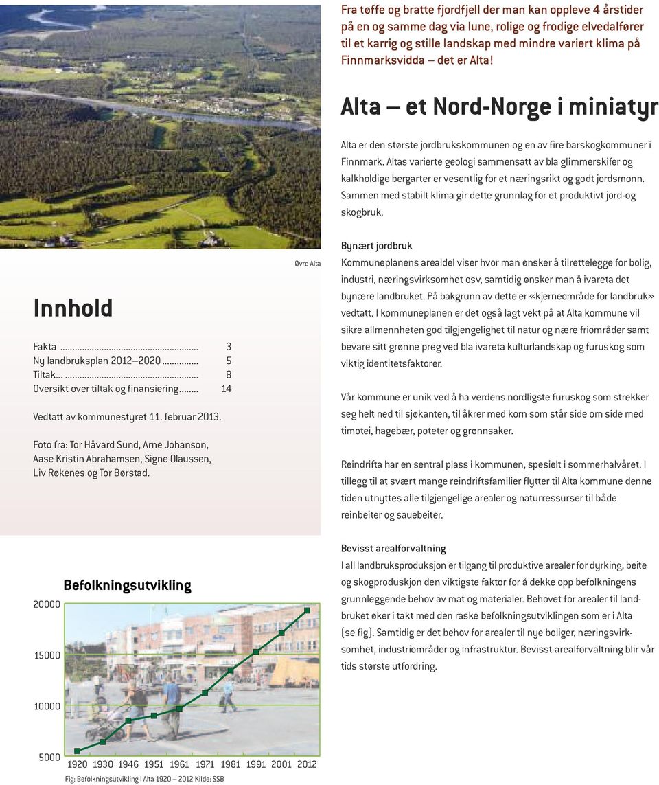 Altas varierte geologi sammensatt av bla glimmerskifer og kalkholdige bergarter er vesentlig for et næringsrikt og godt jordsmonn.