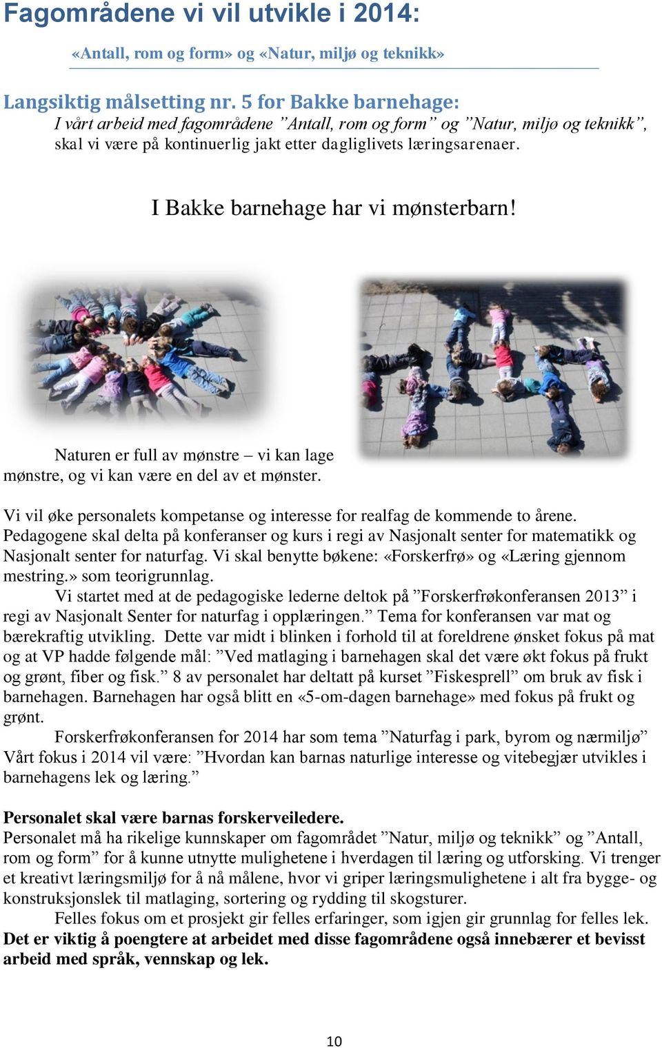 I Bakke barnehage har vi mønsterbarn! Naturen er full av mønstre vi kan lage mønstre, og vi kan være en del av et mønster.