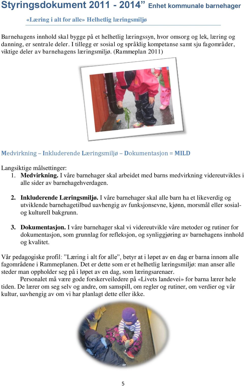 (Rammeplan 2011) Medvirkning Inkluderende Læringsmiljø Dokumentasjon = MILD Langsiktige målsettinger: 1. Medvirkning. I våre barnehager skal arbeidet med barns medvirkning videreutvikles i alle sider av barnehagehverdagen.