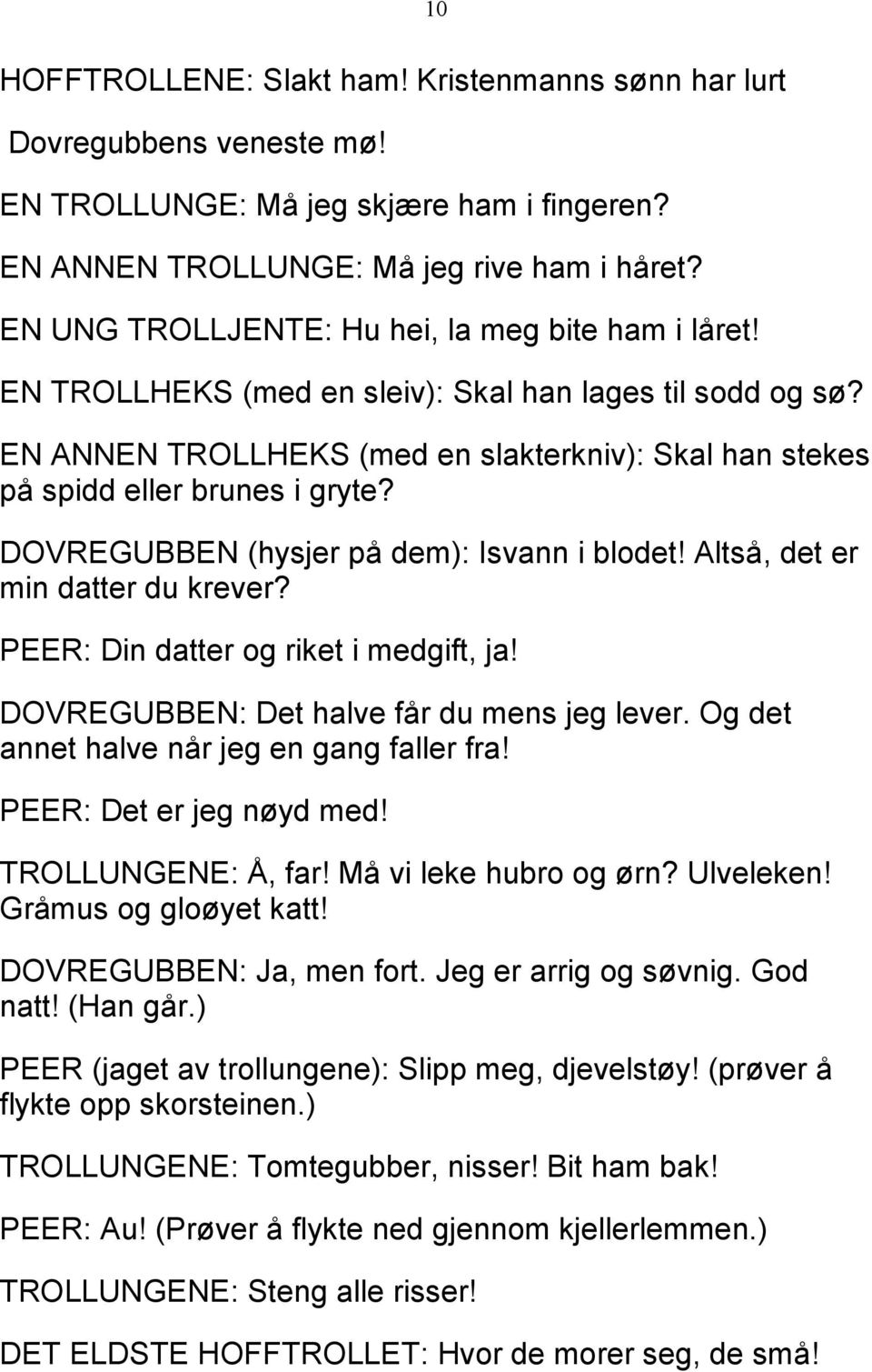 DOVREGUBBEN (hysjer på dem): Isvann i blodet! Altså, det er min datter du krever? PEER: Din datter og riket i medgift, ja! DOVREGUBBEN: Det halve får du mens jeg lever.