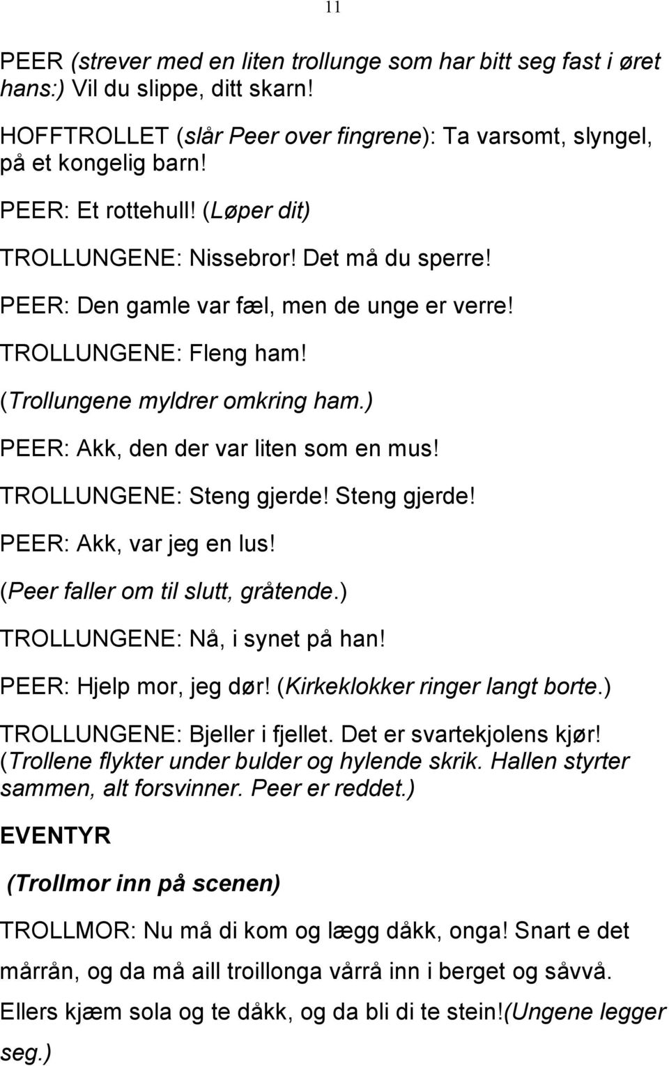 ) PEER: Akk, den der var liten som en mus! TROLLUNGENE: Steng gjerde! Steng gjerde! PEER: Akk, var jeg en lus! (Peer faller om til slutt, gråtende.) TROLLUNGENE: Nå, i synet på han!