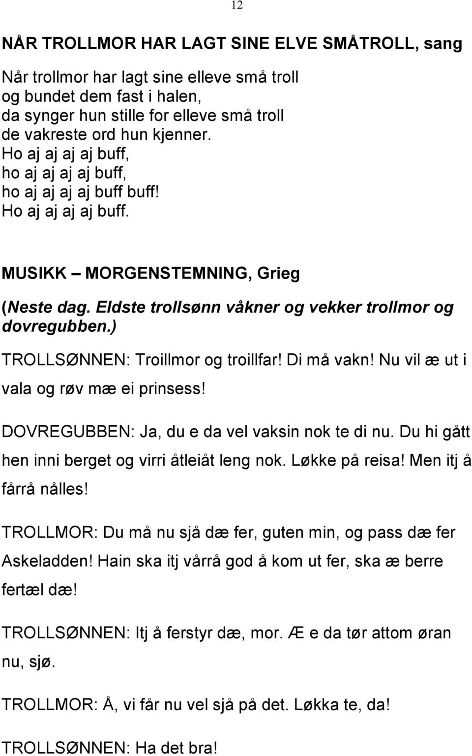 ) TROLLSØNNEN: Troillmor og troillfar! Di må vakn! Nu vil æ ut i vala og røv mæ ei prinsess! DOVREGUBBEN: Ja, du e da vel vaksin nok te di nu. Du hi gått hen inni berget og virri åtleiåt leng nok.