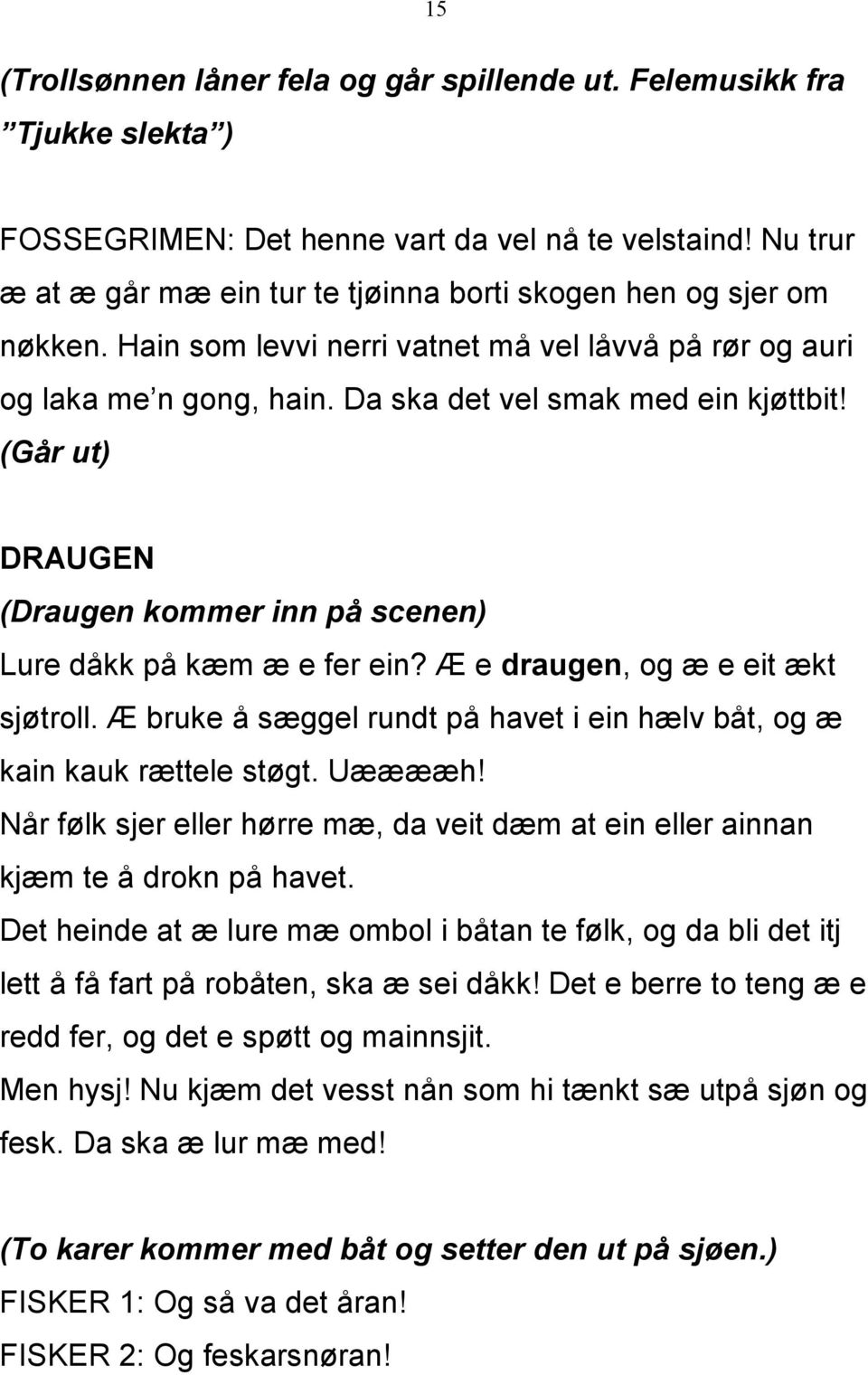 (Går ut) DRAUGEN (Draugen kommer inn på scenen) Lure dåkk på kæm æ e fer ein? Æ e draugen, og æ e eit ækt sjøtroll. Æ bruke å sæggel rundt på havet i ein hælv båt, og æ kain kauk rættele støgt.