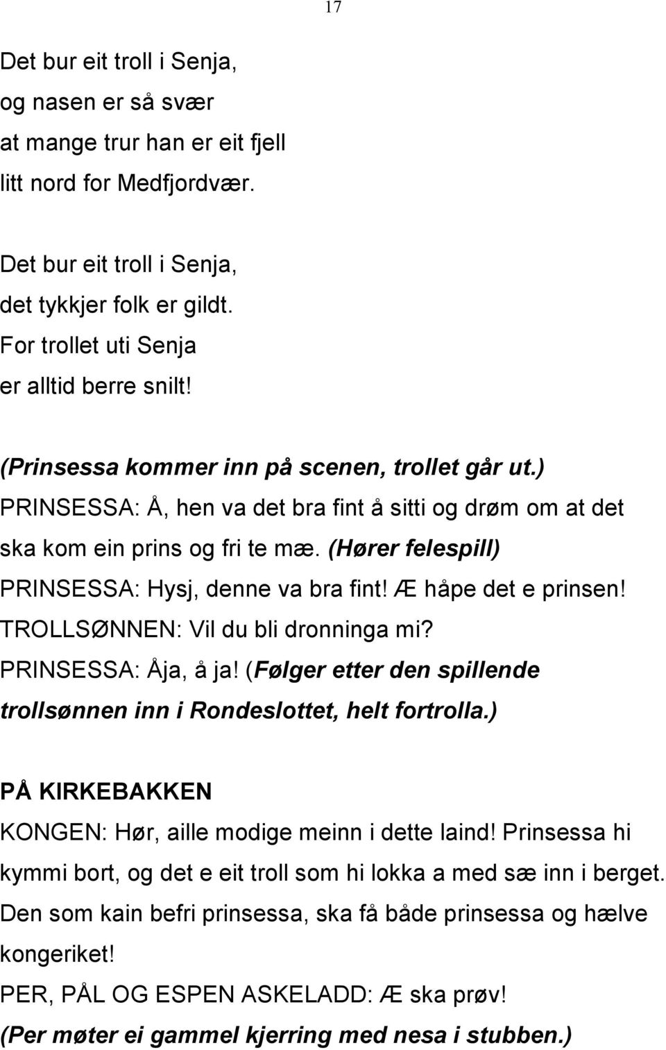 (Hører felespill) PRINSESSA: Hysj, denne va bra fint! Æ håpe det e prinsen! TROLLSØNNEN: Vil du bli dronninga mi? PRINSESSA: Åja, å ja!