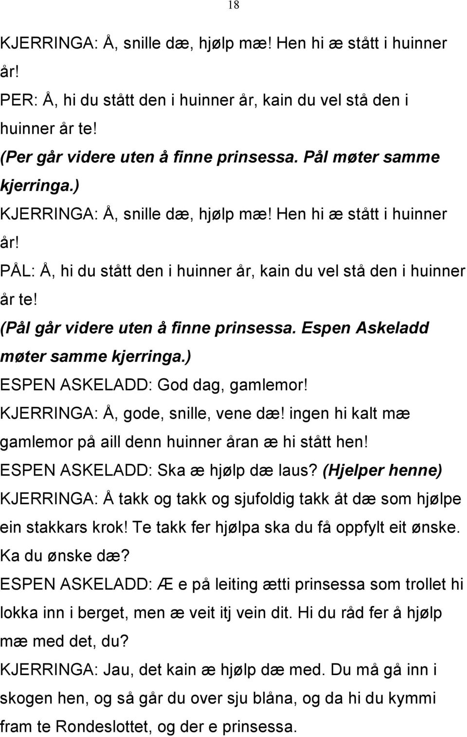 (Pål går videre uten å finne prinsessa. Espen Askeladd møter samme kjerringa.) ESPEN ASKELADD: God dag, gamlemor! KJERRINGA: Å, gode, snille, vene dæ!