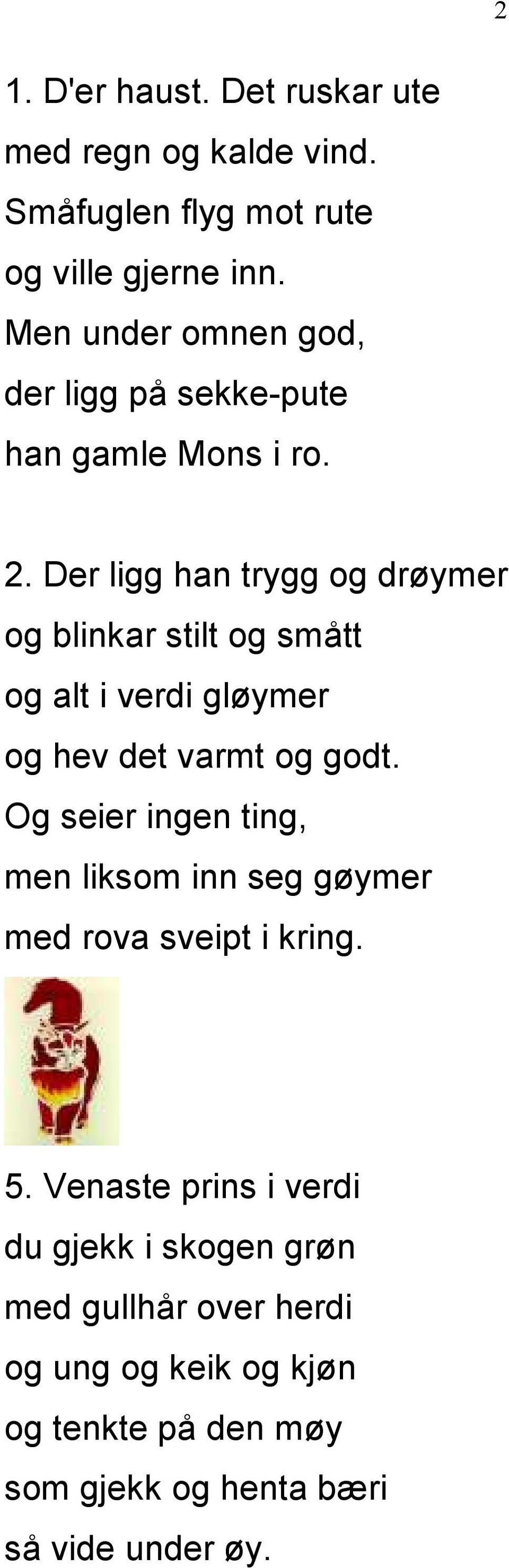 Der ligg han trygg og drøymer og blinkar stilt og smått og alt i verdi gløymer og hev det varmt og godt.