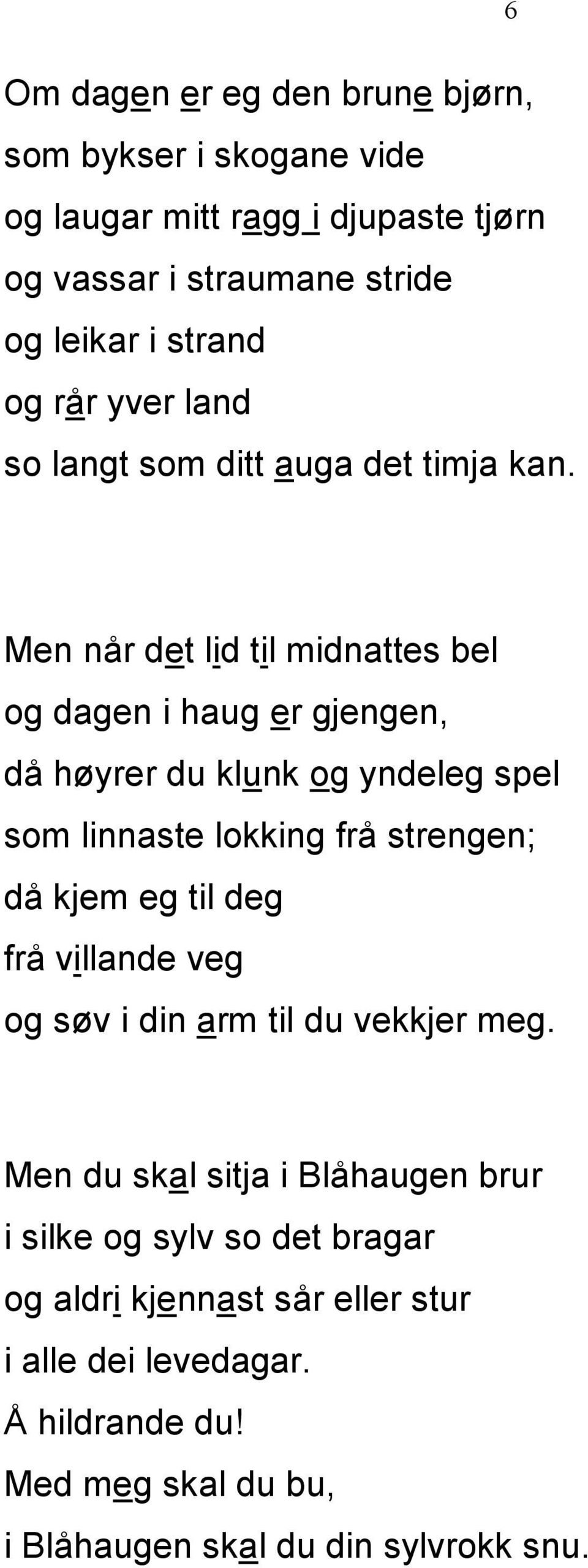 Men når det lid til midnattes bel og dagen i haug er gjengen, då høyrer du klunk og yndeleg spel som linnaste lokking frå strengen; då kjem eg til