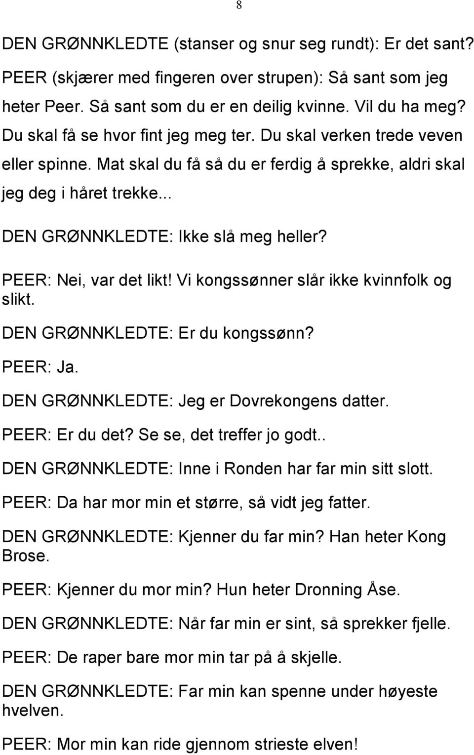 PEER: Nei, var det likt! Vi kongssønner slår ikke kvinnfolk og slikt. DEN GRØNNKLEDTE: Er du kongssønn? PEER: Ja. DEN GRØNNKLEDTE: Jeg er Dovrekongens datter. PEER: Er du det?