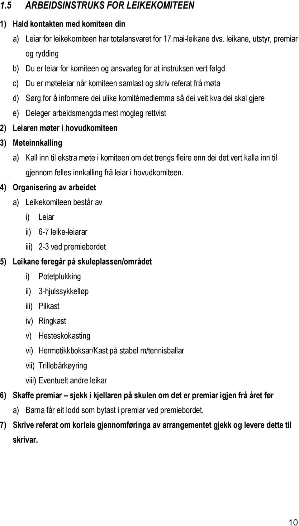 ulike komitémedlemma så dei veit kva dei skal gjere e) Deleger arbeidsmengda mest mogleg rettvist 2) Leiaren møter i hovudkomiteen 3) Møteinnkalling a) Kall inn til ekstra møte i komiteen om det