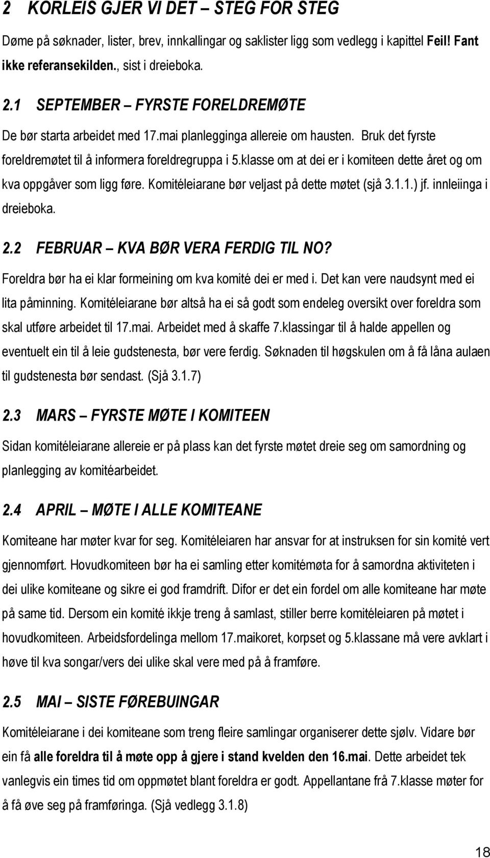 klasse om at dei er i komiteen dette året og om kva oppgåver som ligg føre. Komitéleiarane bør veljast på dette møtet (sjå 3.1.1.) jf. innleiinga i dreieboka. 2.2 FEBRUAR KVA BØR VERA FERDIG TIL NO?