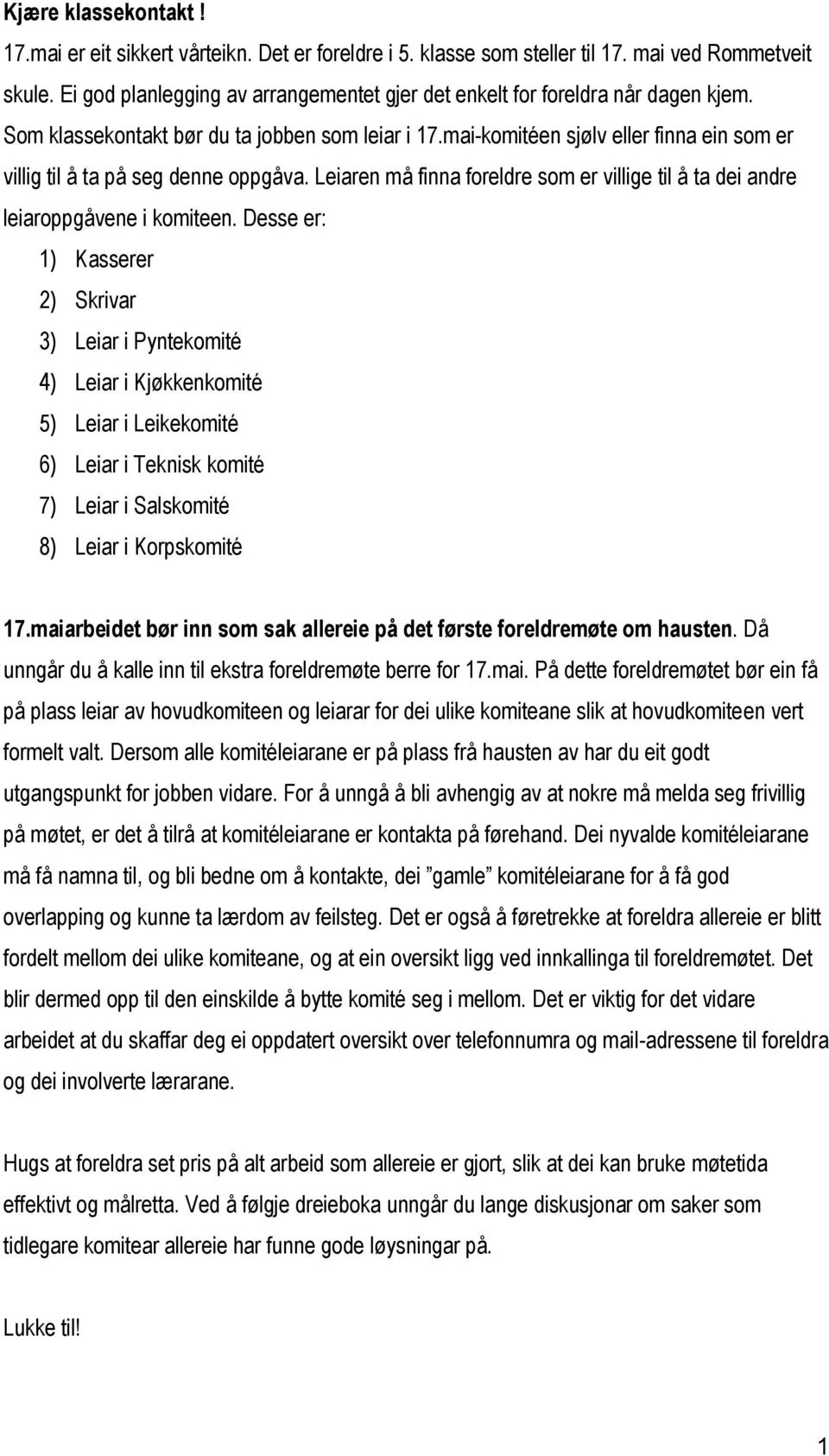 mai-komitéen sjølv eller finna ein som er villig til å ta på seg denne oppgåva. Leiaren må finna foreldre som er villige til å ta dei andre leiaroppgåvene i komiteen.