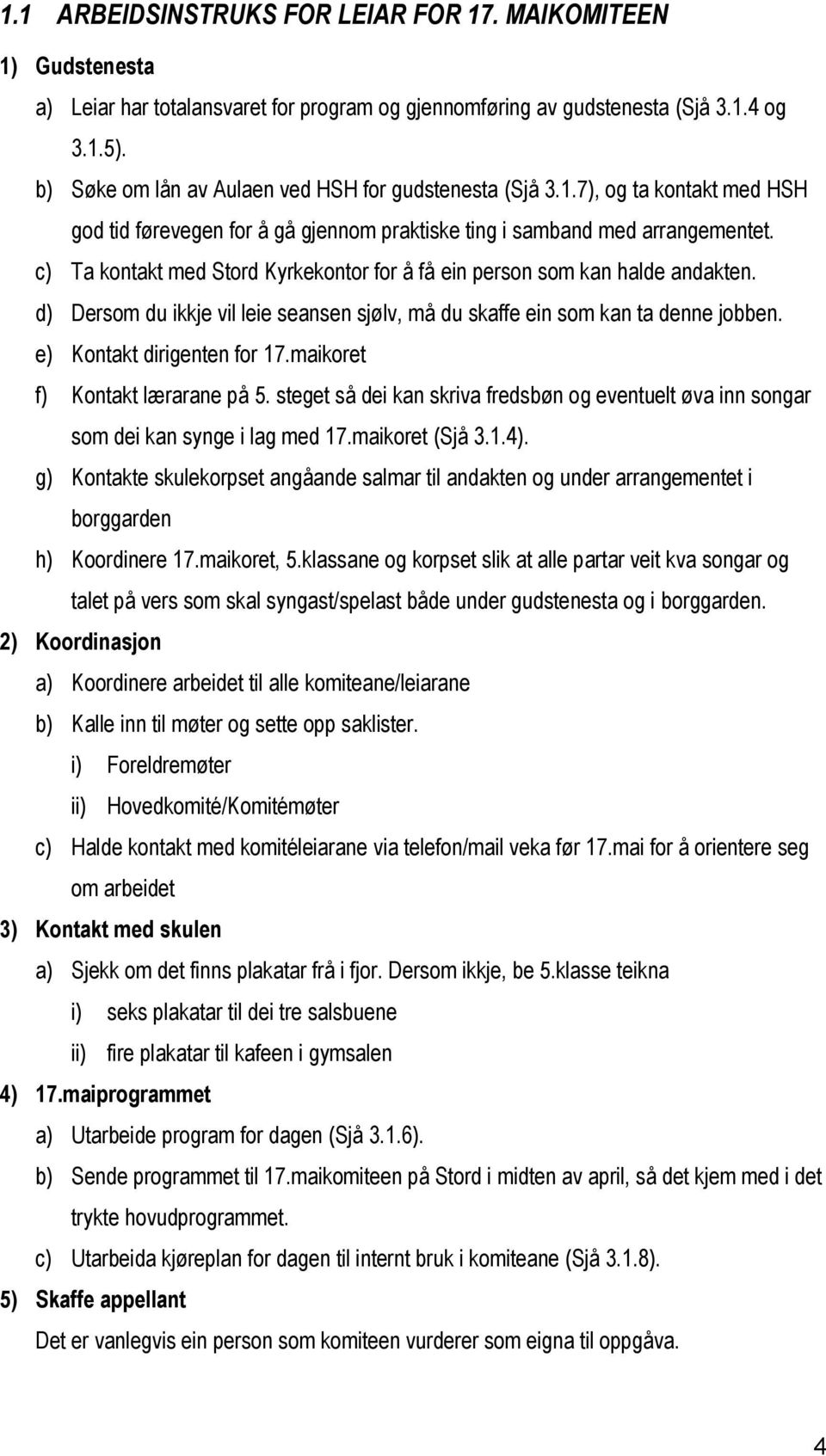 c) Ta kontakt med Stord Kyrkekontor for å få ein person som kan halde andakten. d) Dersom du ikkje vil leie seansen sjølv, må du skaffe ein som kan ta denne jobben. e) Kontakt dirigenten for 17.