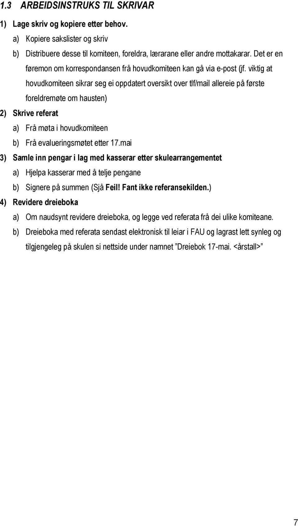 viktig at hovudkomiteen sikrar seg ei oppdatert oversikt over tlf/mail allereie på første foreldremøte om hausten) 2) Skrive referat a) Frå møta i hovudkomiteen b) Frå evalueringsmøtet etter 17.