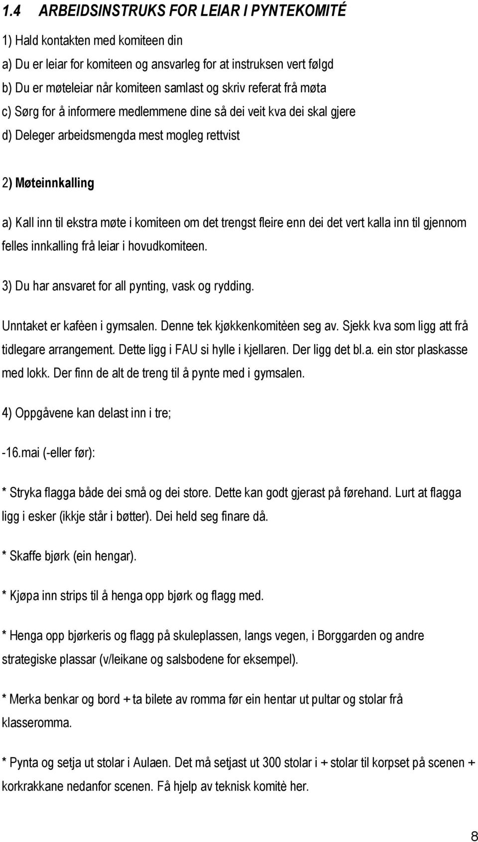 trengst fleire enn dei det vert kalla inn til gjennom felles innkalling frå leiar i hovudkomiteen. 3) Du har ansvaret for all pynting, vask og rydding. Unntaket er kafèen i gymsalen.