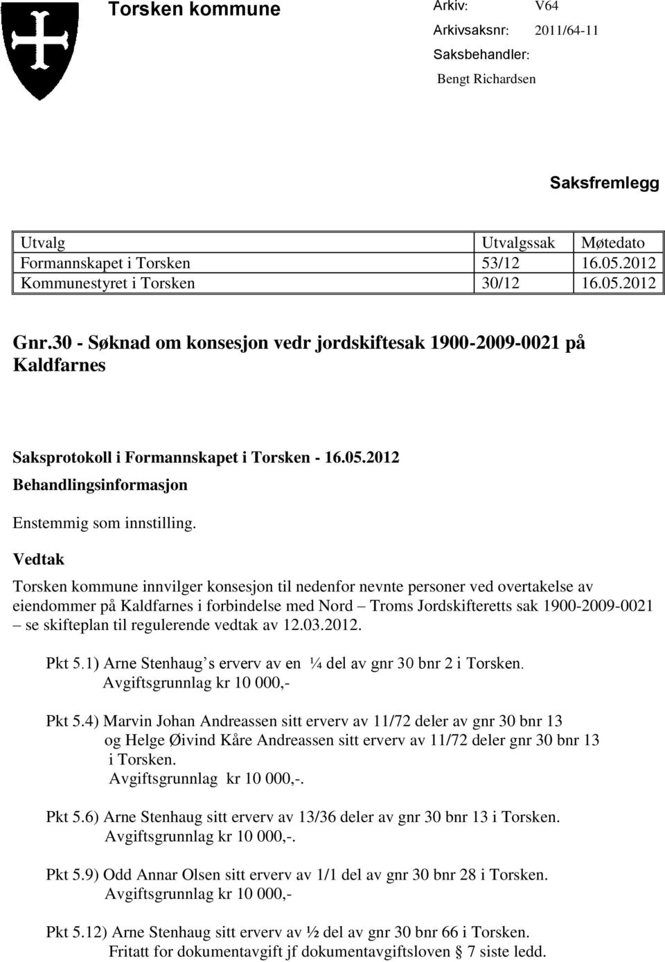 Vedtak Torsken kommune innvilger konsesjon til nedenfor nevnte personer ved overtakelse av eiendommer på Kaldfarnes i forbindelse med Nord Troms Jordskifteretts sak 1900-2009-0021 se skifteplan til