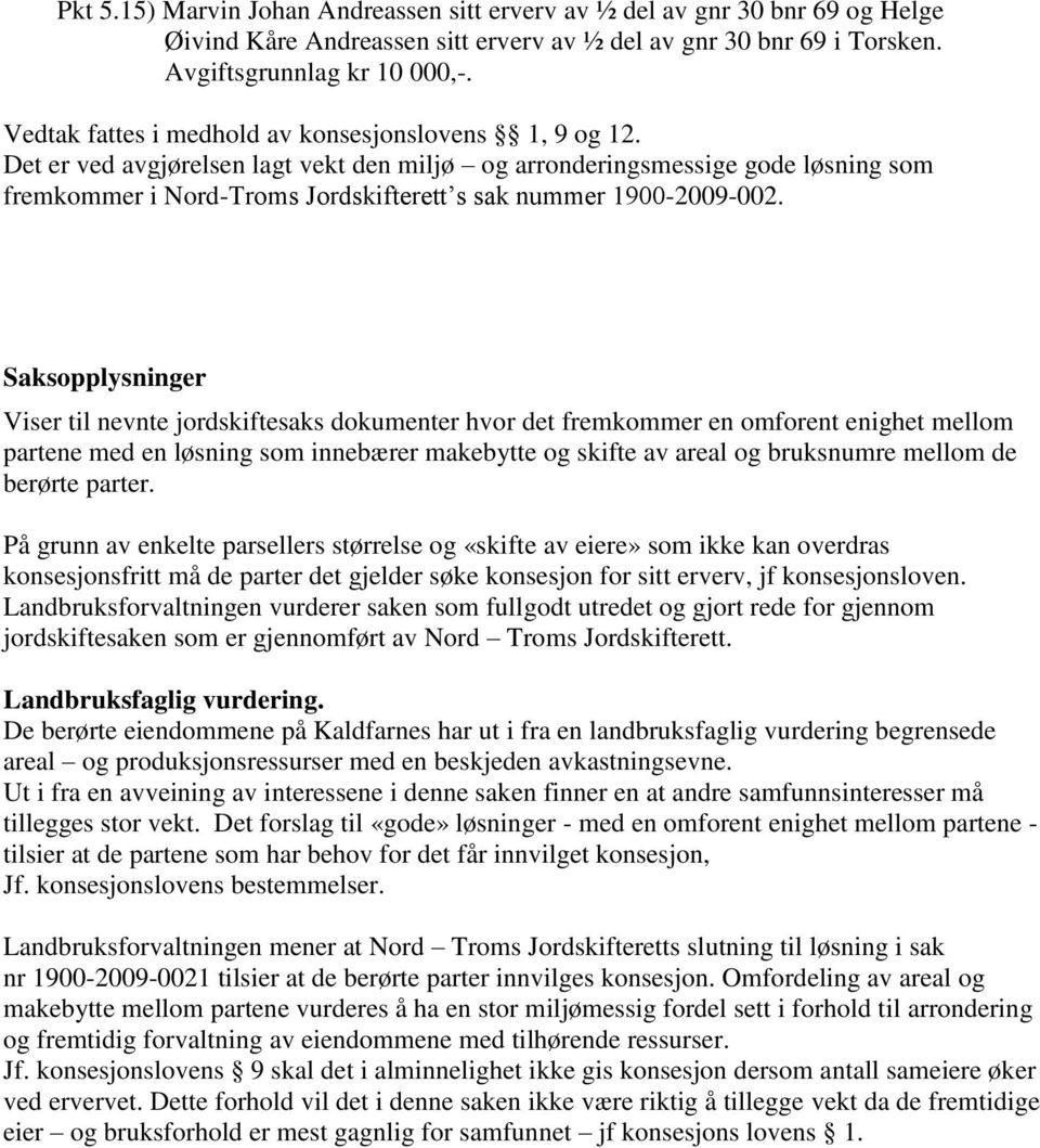 Det er ved avgjørelsen lagt vekt den miljø og arronderingsmessige gode løsning som fremkommer i Nord-Troms Jordskifterett s sak nummer 1900-2009-002.