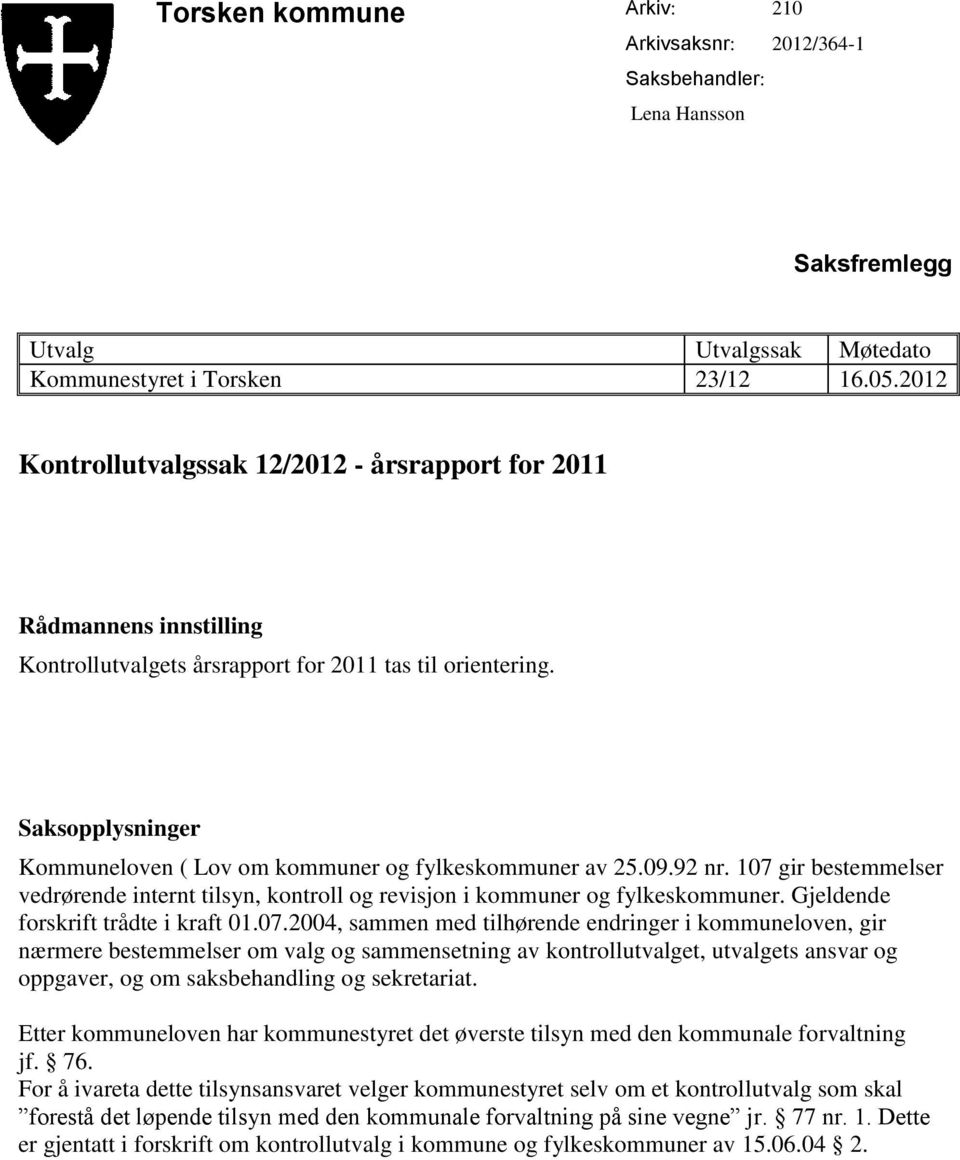 Saksopplysninger Kommuneloven ( Lov om kommuner og fylkeskommuner av 25.09.92 nr. 107 gir bestemmelser vedrørende internt tilsyn, kontroll og revisjon i kommuner og fylkeskommuner.