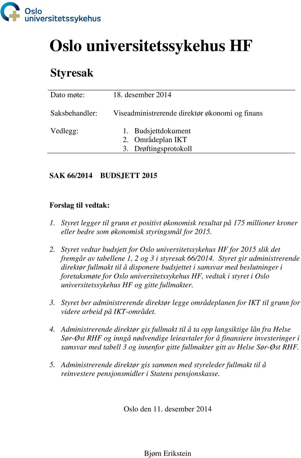 Styret gir administrerende direktør fullmakt til å disponere budsjettet i samsvar med beslutninger i foretaksmøte for Oslo universitetssykehus HF, vedtak i styret i Oslo universitetssykehus HF og