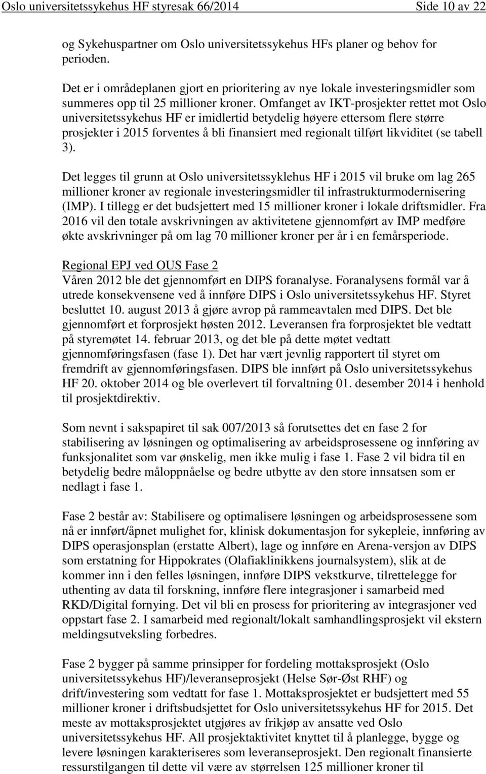 Omfanget av IKT-prosjekter rettet mot Oslo universitetssykehus HF er imidlertid betydelig høyere ettersom flere større prosjekter i 2015 forventes å bli finansiert med regionalt tilført likviditet