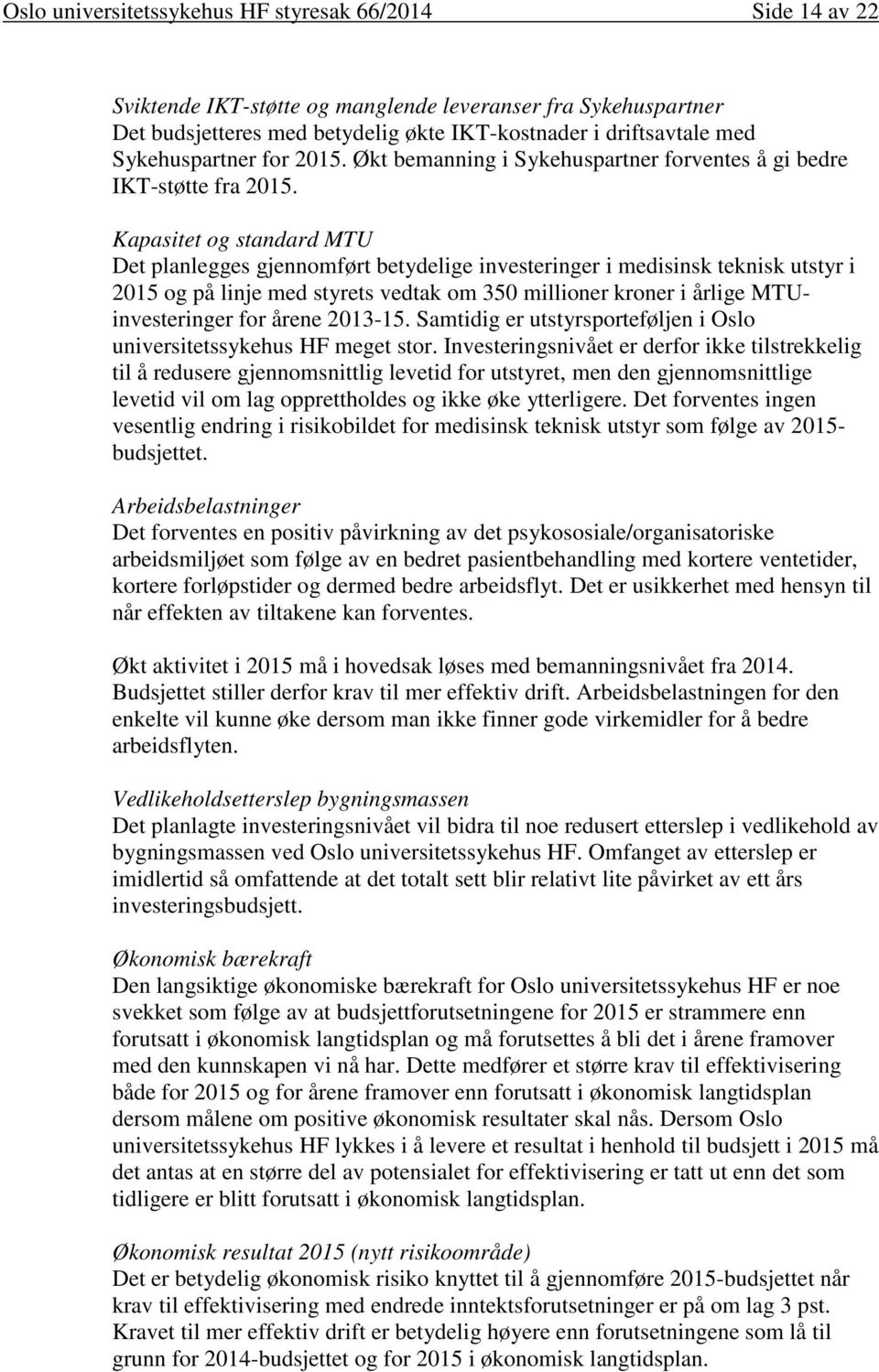 Kapasitet og standard MTU Det planlegges gjennomført betydelige investeringer i medisinsk teknisk utstyr i 2015 og på linje med styrets vedtak om 350 millioner kroner i årlige MTUinvesteringer for