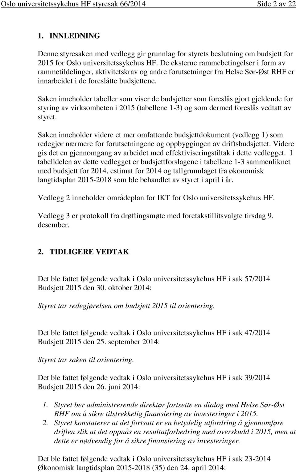 Saken inneholder tabeller som viser de budsjetter som foreslås gjort gjeldende for styring av virksomheten i 2015 (tabellene 1-3) og som dermed foreslås vedtatt av styret.